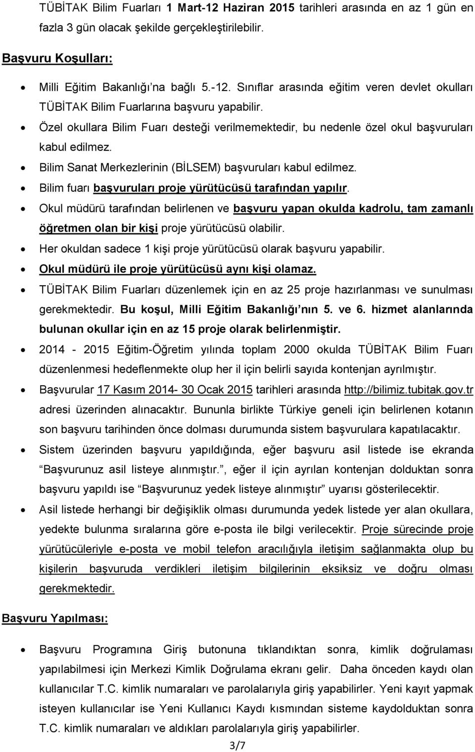 Bilim fuarı başvuruları proje yürütücüsü tarafından yapılır. Okul müdürü tarafından belirlenen ve başvuru yapan okulda kadrolu, tam zamanlı öğretmen olan bir kişi proje yürütücüsü olabilir.