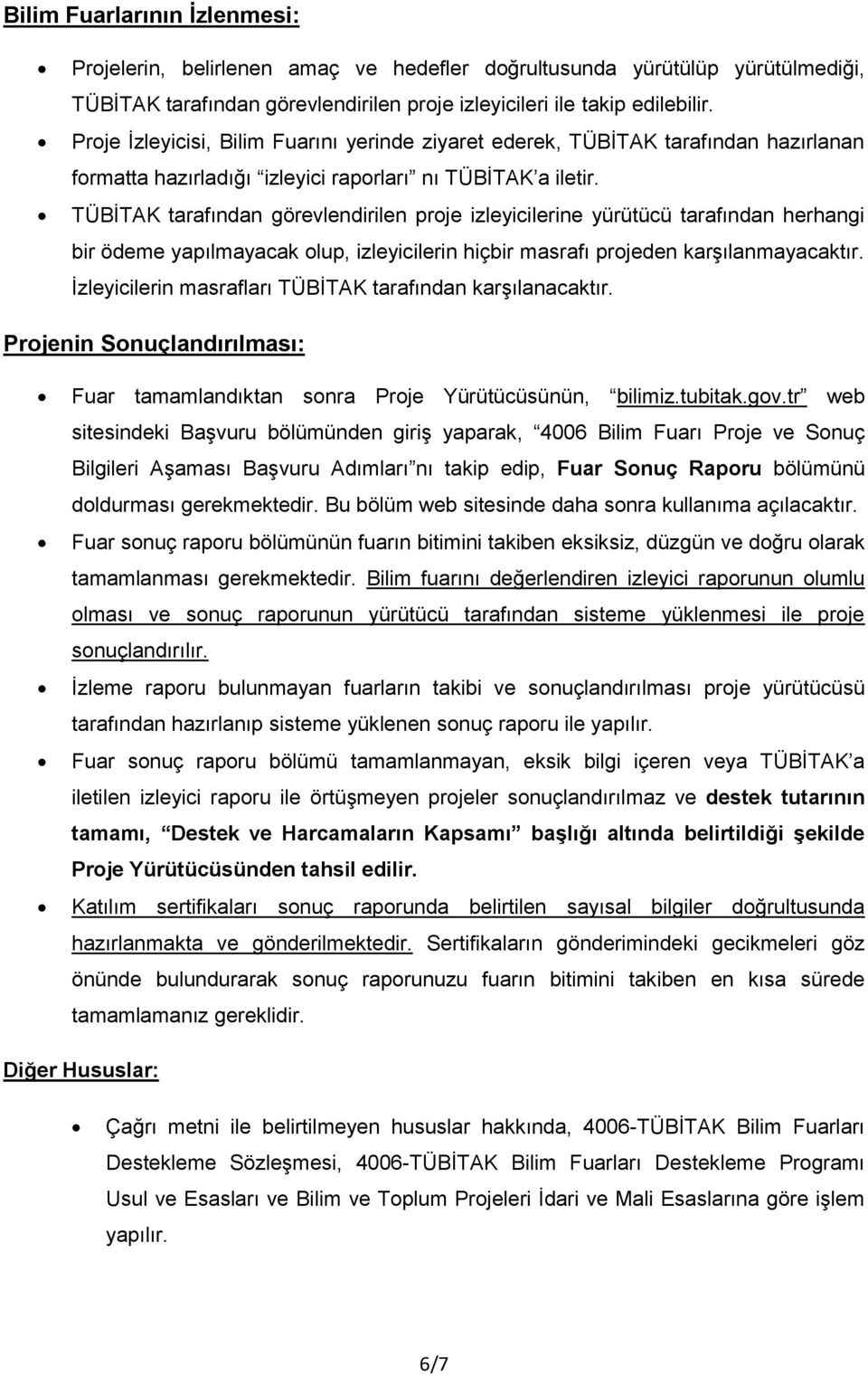 TÜBİTAK tarafından görevlendirilen proje izleyicilerine yürütücü tarafından herhangi bir ödeme yapılmayacak olup, izleyicilerin hiçbir masrafı projeden karşılanmayacaktır.