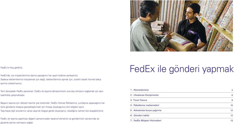 Tüm dünyadaki FedEx personeli, FedEx ile taşıma deneyiminizin sıra dışı olmasını sağlamak için aynı taahhütle çalışmaktadır. Başarılı taşıma için dikkatli hazırlık çok önemlidir.