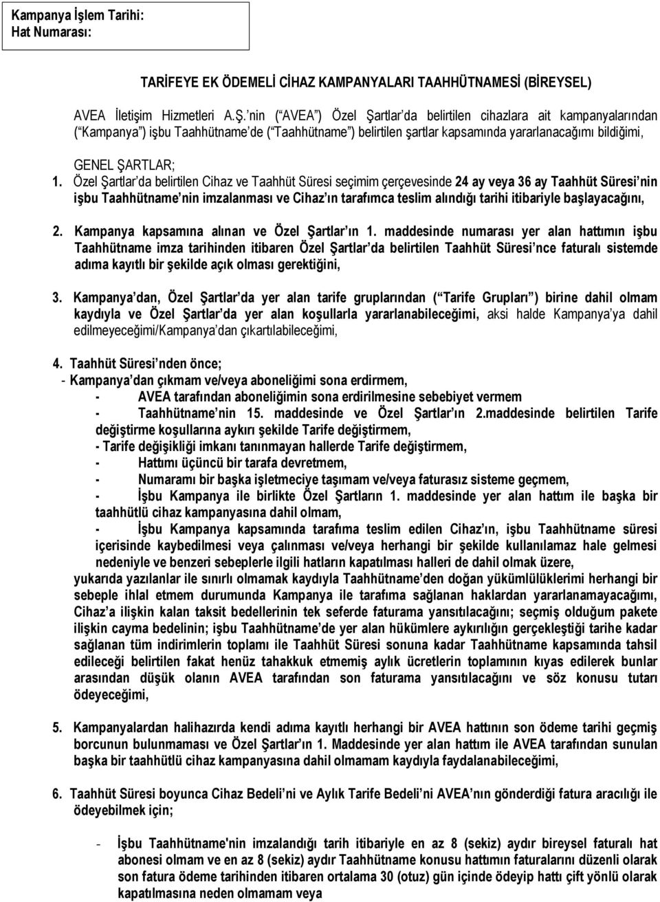 Özel Şartlar da belirtilen Cihaz ve Taahhüt Süresi seçimim çerçevesinde 24 ay veya 36 ay Taahhüt Süresi nin işbu Taahhütname nin imzalanması ve Cihaz ın tarafımca teslim alındığı tarihi itibariyle