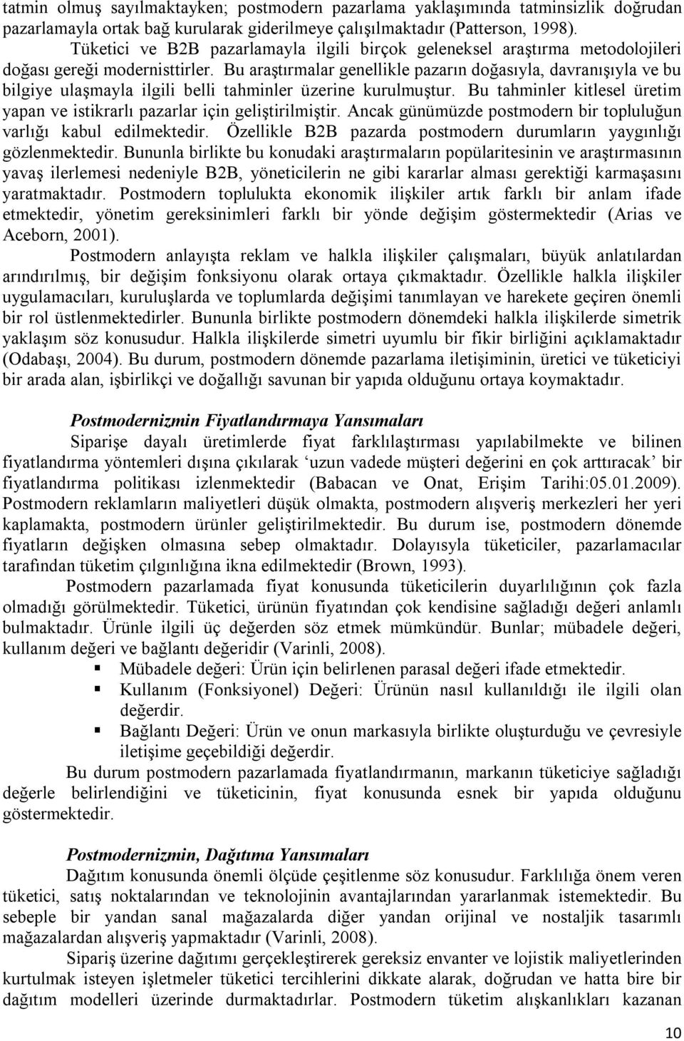 Bu araştırmalar genellikle pazarın doğasıyla, davranışıyla ve bu bilgiye ulaşmayla ilgili belli tahminler üzerine kurulmuştur.