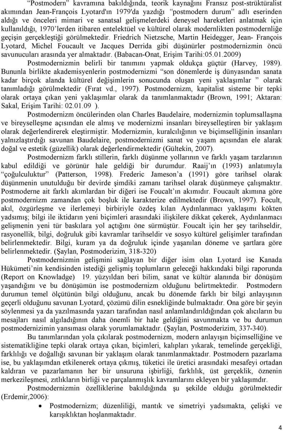 Friedrich Nietzsche, Martin Heidegger, Jean- François Lyotard, Michel Foucault ve Jacques Derrida gibi düşünürler postmodernizmin öncü savunucuları arasında yer almaktadır.