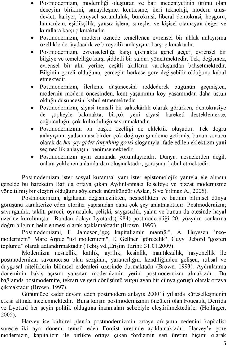 Postmodernizm, modern öznede temellenen evrensel bir ahlak anlayışına özellikle de faydacılık ve bireycilik anlayışına karşı çıkmaktadır.