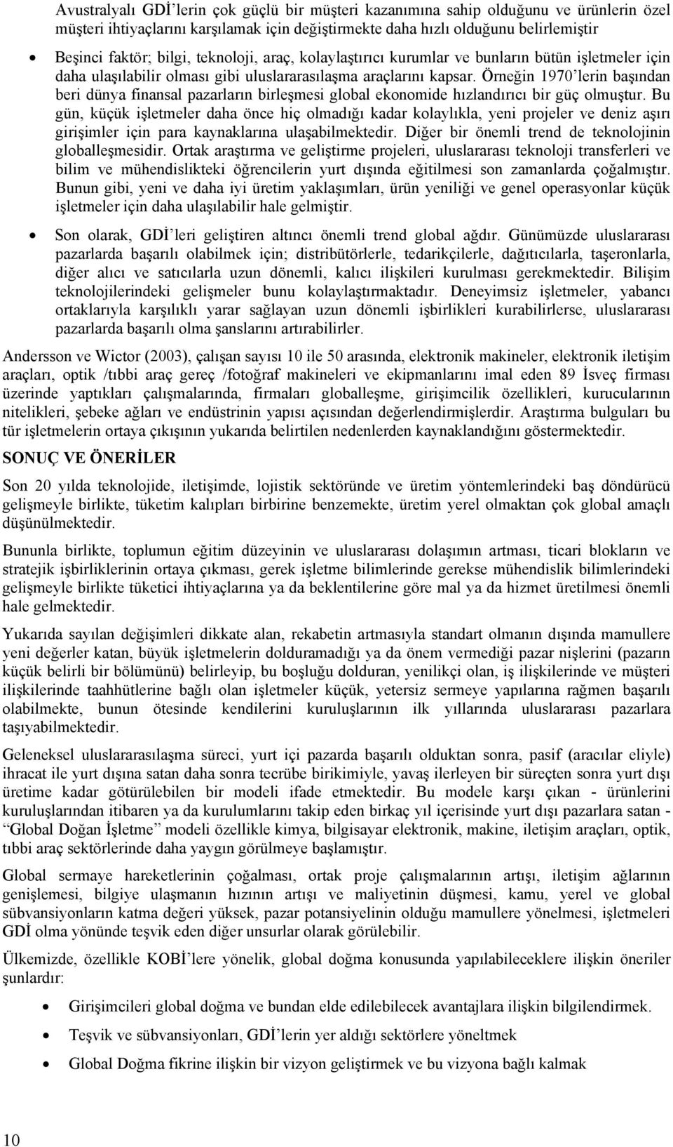 Örneğin 1970 lerin başından beri dünya finansal pazarların birleşmesi global ekonomide hızlandırıcı bir güç olmuştur.