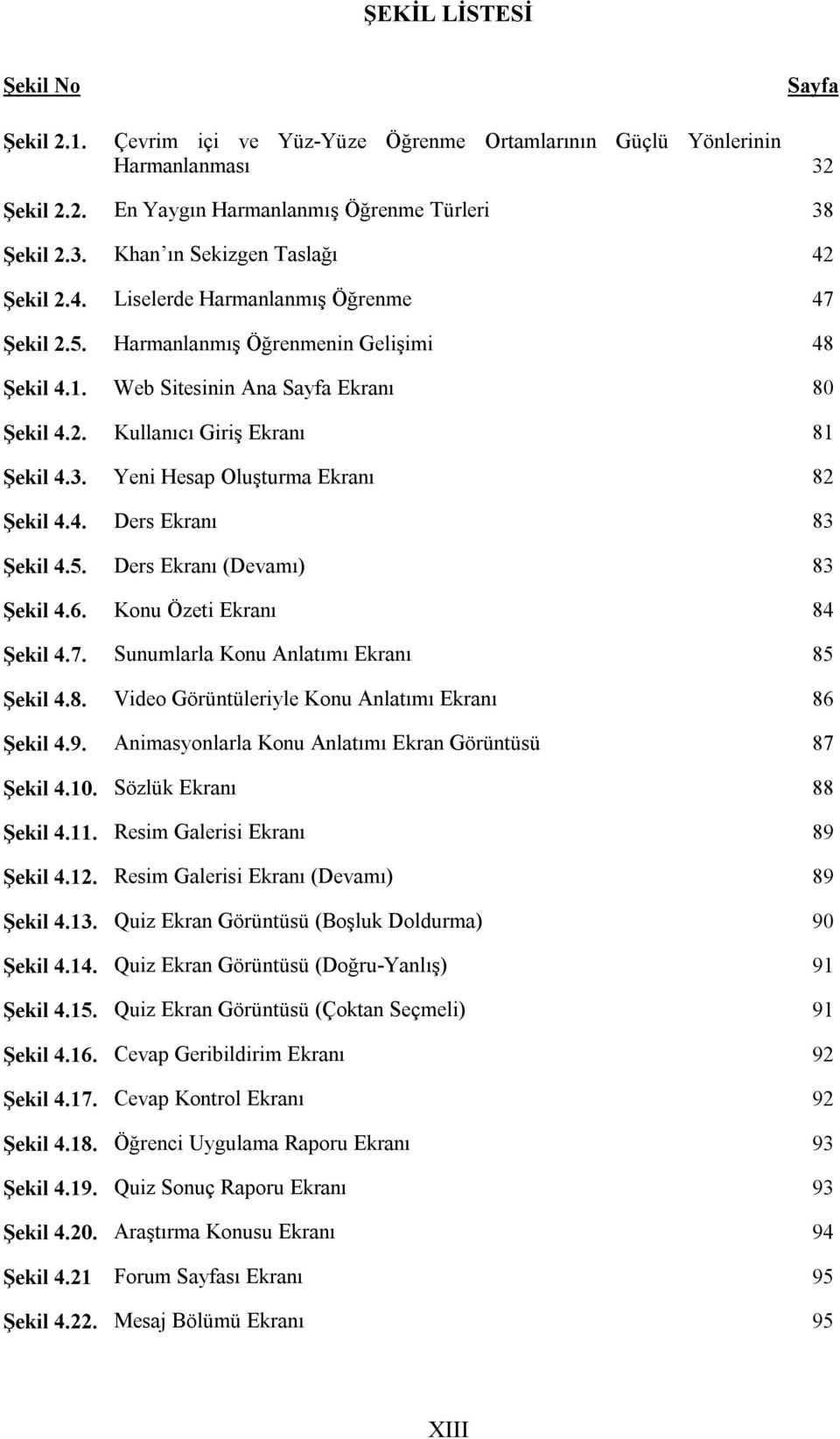 Yeni Hesap Oluşturma Ekranı 82 Şekil 4.4. Ders Ekranı 83 Şekil 4.5. Ders Ekranı (Devamı) 83 Şekil 4.6. Konu Özeti Ekranı 84 Şekil 4.7. Sunumlarla Konu Anlatımı Ekranı 85 Şekil 4.8. Video Görüntüleriyle Konu Anlatımı Ekranı 86 Şekil 4.