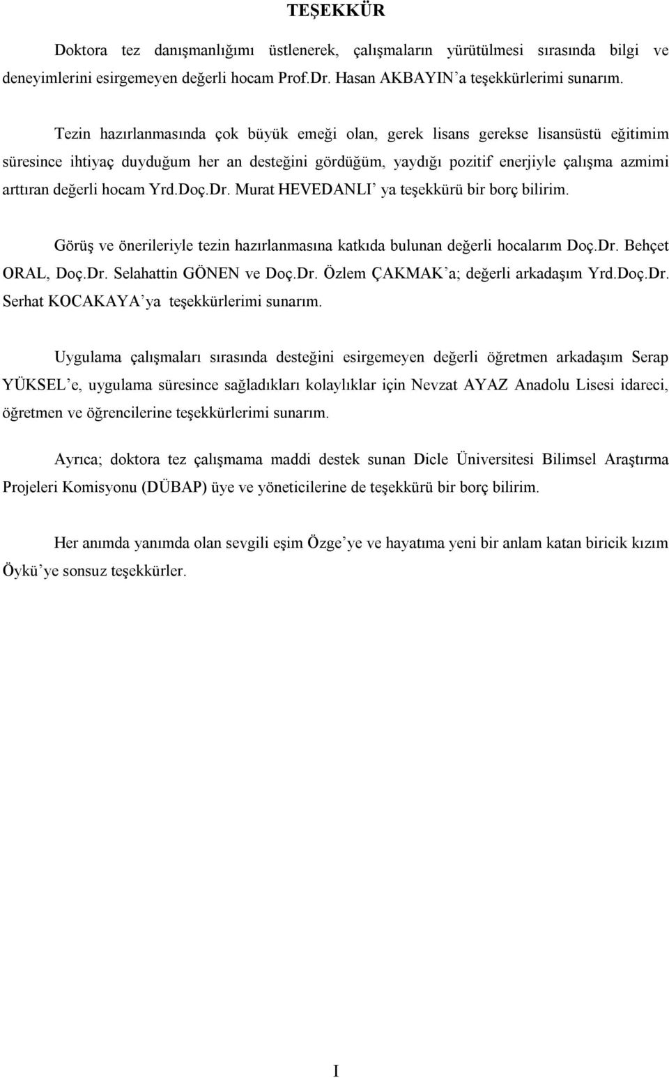 hocam Yrd.Doç.Dr. Murat HEVEDANLI ya teşekkürü bir borç bilirim. Görüş ve önerileriyle tezin hazırlanmasına katkıda bulunan değerli hocalarım Doç.Dr. Behçet ORAL, Doç.Dr. Selahattin GÖNEN ve Doç.Dr. Özlem ÇAKMAK a; değerli arkadaşım Yrd.