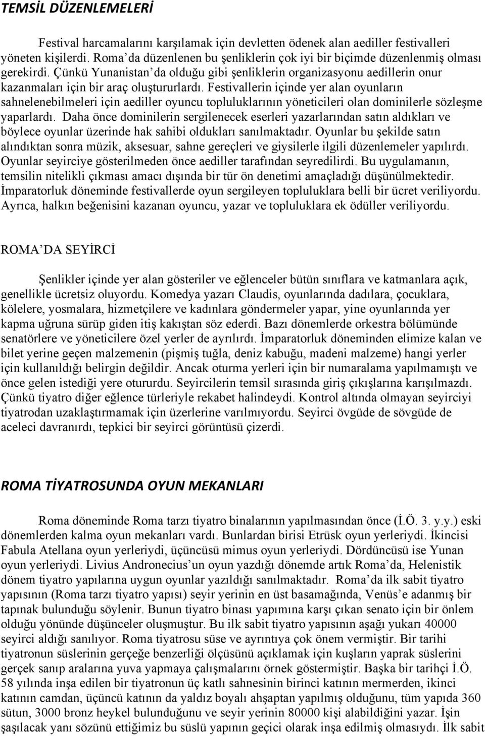 Festivallerin içinde yer alan oyunların sahnelenebilmeleri için aediller oyuncu topluluklarının yöneticileri olan dominilerle sözleşme yaparlardı.