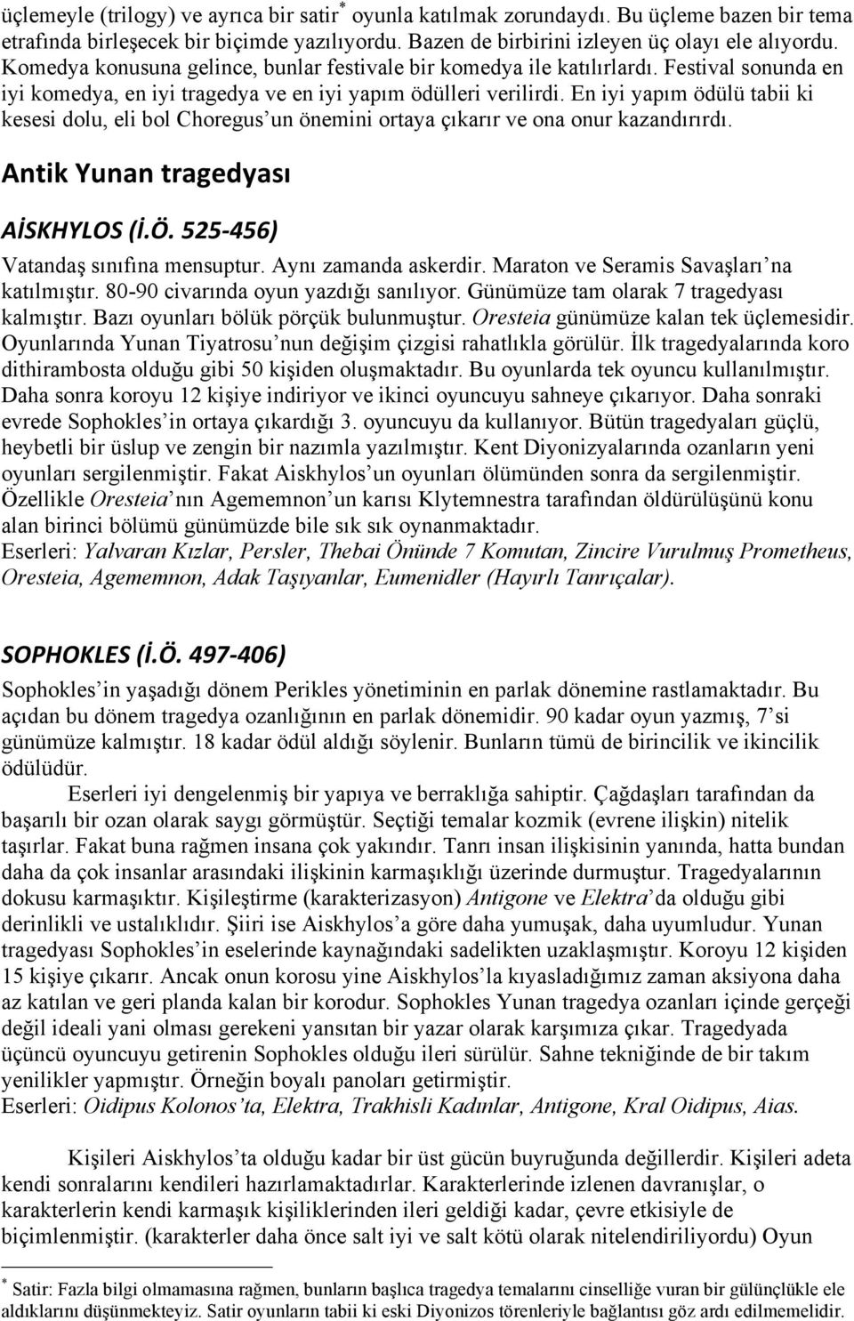 En iyi yapım ödülü tabii ki kesesi dolu, eli bol Choregus un önemini ortaya çıkarır ve ona onur kazandırırdı. Antik Yunan tragedyası AİSKHYLOS (İ.Ö. 525-456) Vatandaş sınıfına mensuptur.