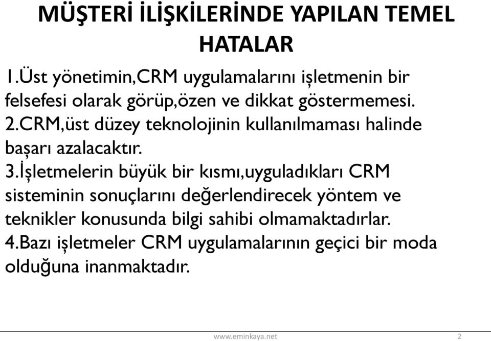 CRM,üst düzey teknolojinin kullanılmaması halinde başarı azalacaktır. 3.