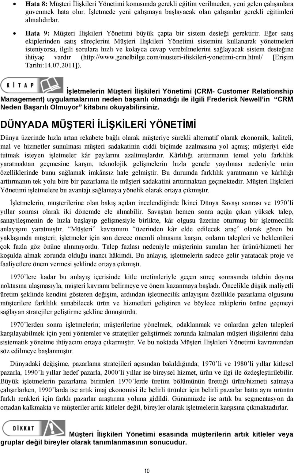 Eğer satış ekiplerinden satış süreçlerini Müşteri İlişkileri Yönetimi sistemini kullanarak yönetmeleri isteniyorsa, ilgili sorulara hızlı ve kolayca cevap verebilmelerini sağlayacak sistem desteğine