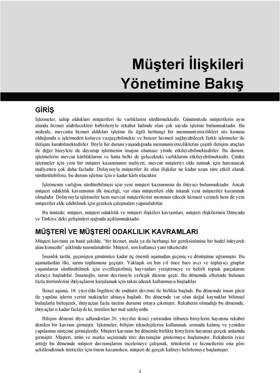 Bu nedenle, mevcutta hizmet aldıkları işletme ile ilgili herhangi bir memnuniyetsizlikleri söz konusu olduğunda o işletmeden kolayca vazgeçebilmekte ve benzer hizmeti sağlayabilecek farklı işletmeler