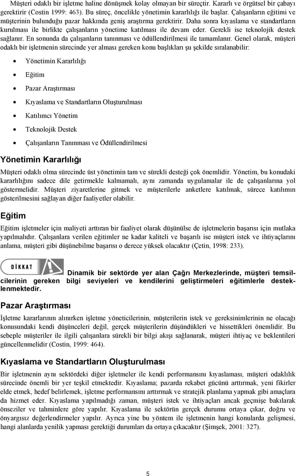 Gerekli ise teknolojik destek sağlanır. En sonunda da çalışanların tanınması ve ödüllendirilmesi ile tamamlanır.