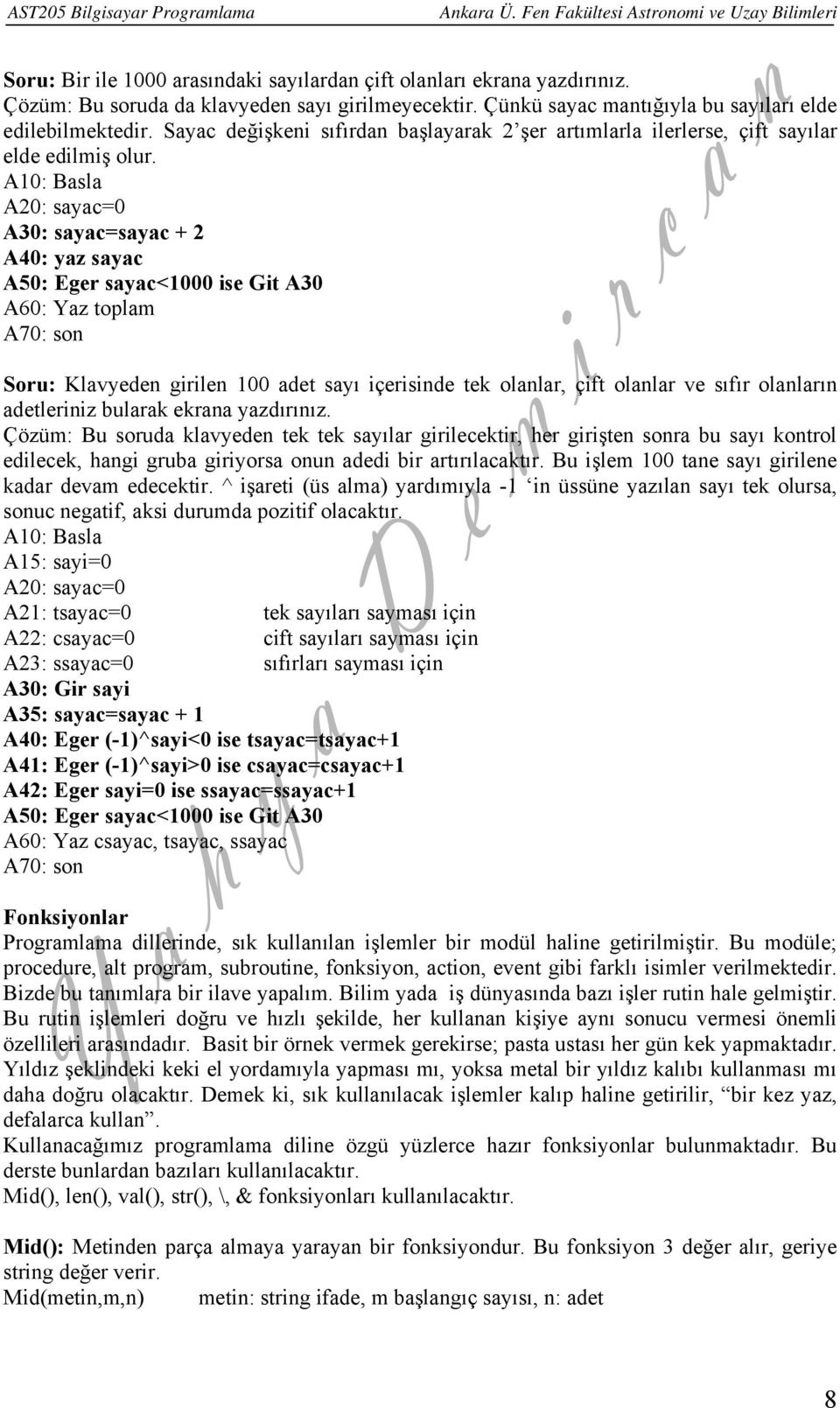 A20: sayac=0 A30: sayac=sayac + 2 A40: yaz sayac A50: Eger sayac<1000 ise Git A30 A60: Yaz toplam A70: son Soru: Klavyeden girilen 100 adet sayı içerisinde tek olanlar, çift olanlar ve sıfır