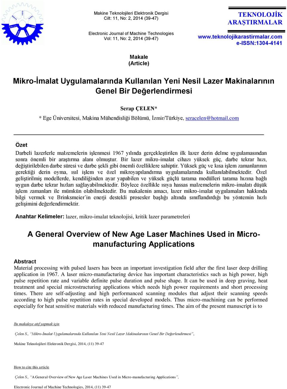 İzmir/Türkiye, seracelen@hotmail.com Özet Darbeli lazerlerle malzemelerin işlenmesi 1967 yılında gerçekleştirilen ilk lazer derin delme uygulamasından sonra önemli bir araştırma alanı olmuştur.