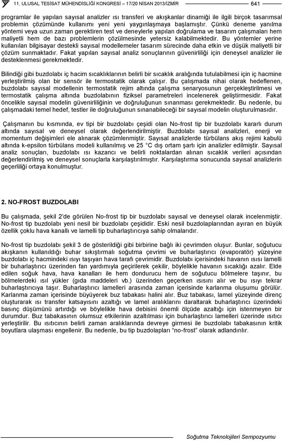 Bu yöntemler yerine kullanılan bilgisayar destekli sayısal modellemeler tasarım sürecinde daha etkin ve düşük maliyetli bir çözüm sunmaktadır.