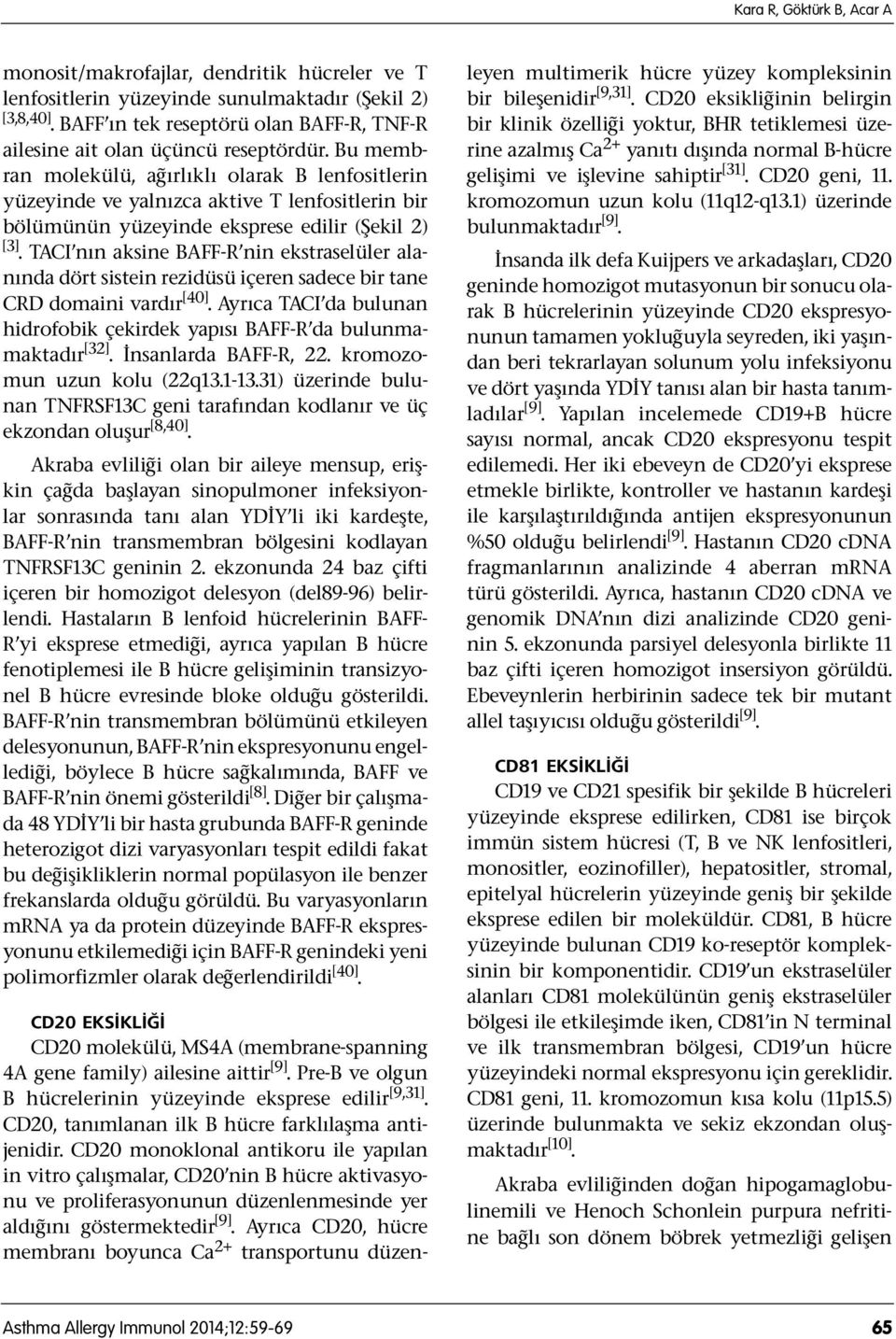 Bu membran molekülü, ağırlıklı olarak B lenfositlerin yüzeyinde ve yalnızca aktive T lenfositlerin bir bölümünün yüzeyinde eksprese edilir (Şekil 2) [3].