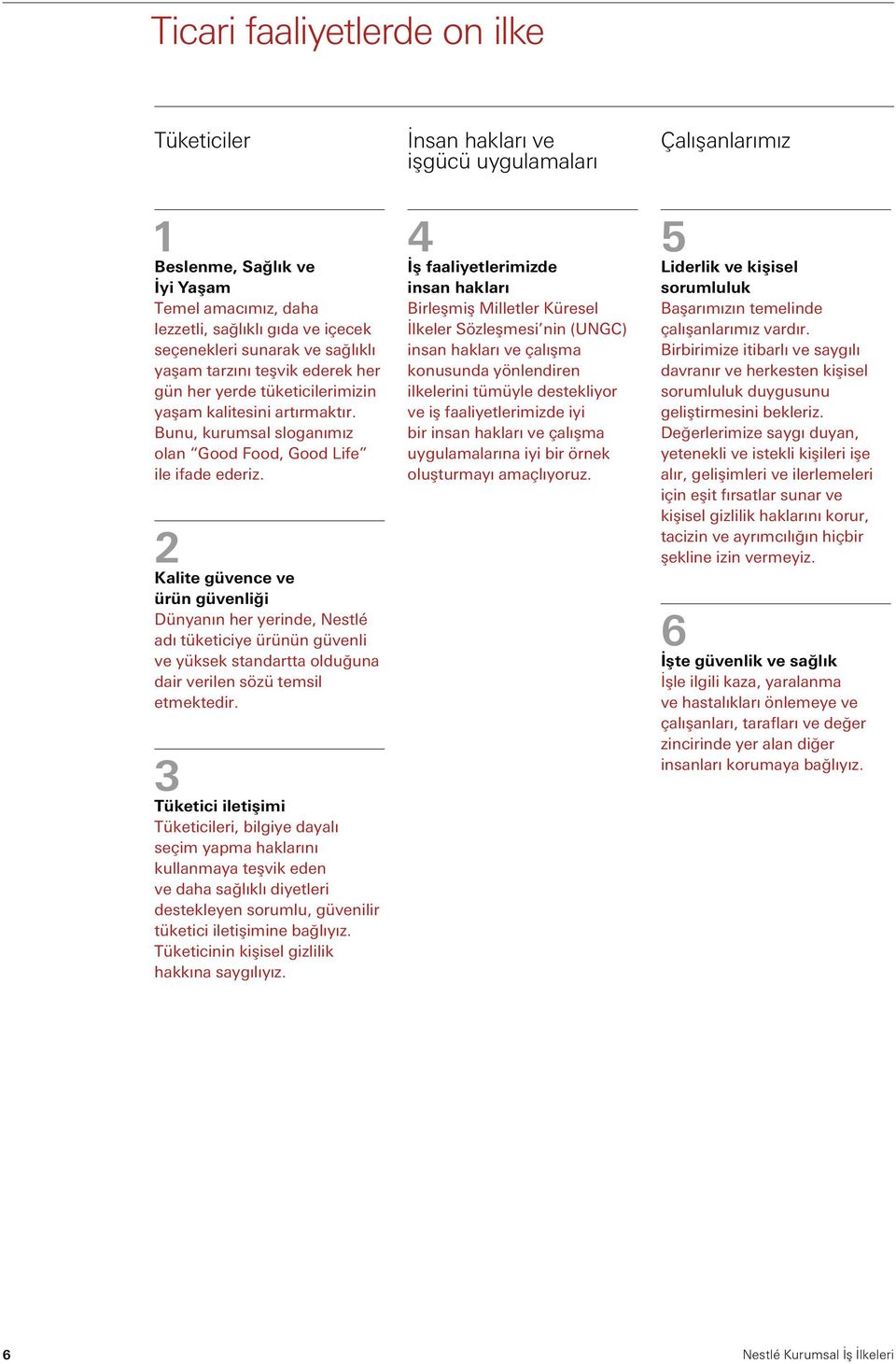 2 Kalite güvence ve ürün güvenliği Dünyanın her yerinde, Nestlé adı tüketiciye ürünün güvenli ve yüksek standartta olduğuna dair verilen sözü temsil etmektedir.