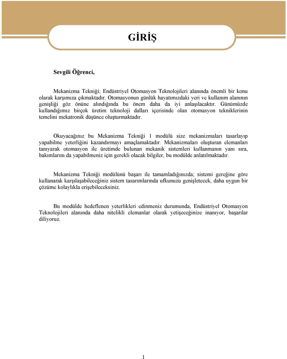 Günümüzde kullandığımız birçok üretim teknoloji dalları içerisinde olan otomasyon tekniklerinin temelini mekatronik düşünce oluşturmaktadır.