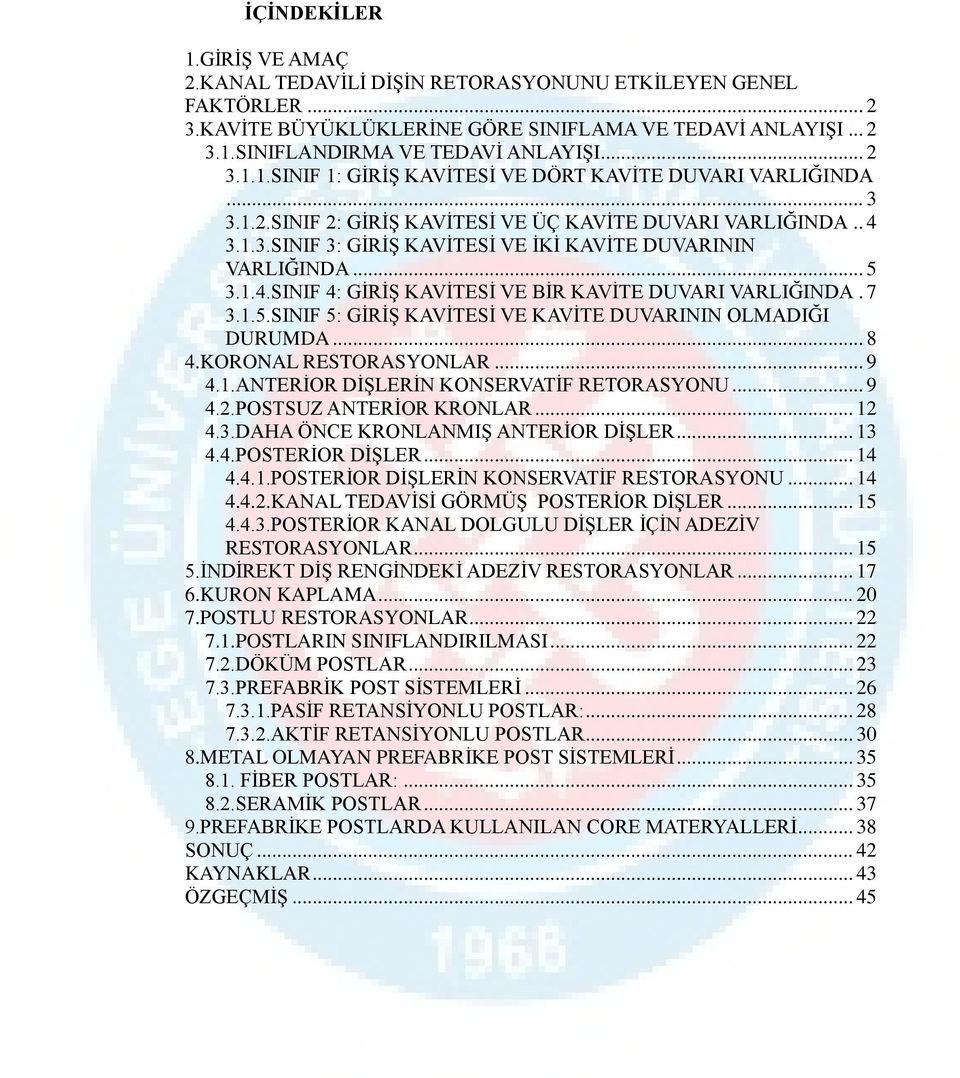 .. 5 3.1.4.SINIF 4: GİRİŞ KAVİTESİ VE BİR KAVİTE DUVARI VARLIĞINDA. 7 3.1.5.SINIF 5: GİRİŞ KAVİTESİ VE KAVİTE DUVARININ OLMADIĞI DURUMDA... 8 4.KORONAL RESTORASYONLAR... 9 4.1.ANTERİOR DİŞLERİN KONSERVATİF RETORASYONU.