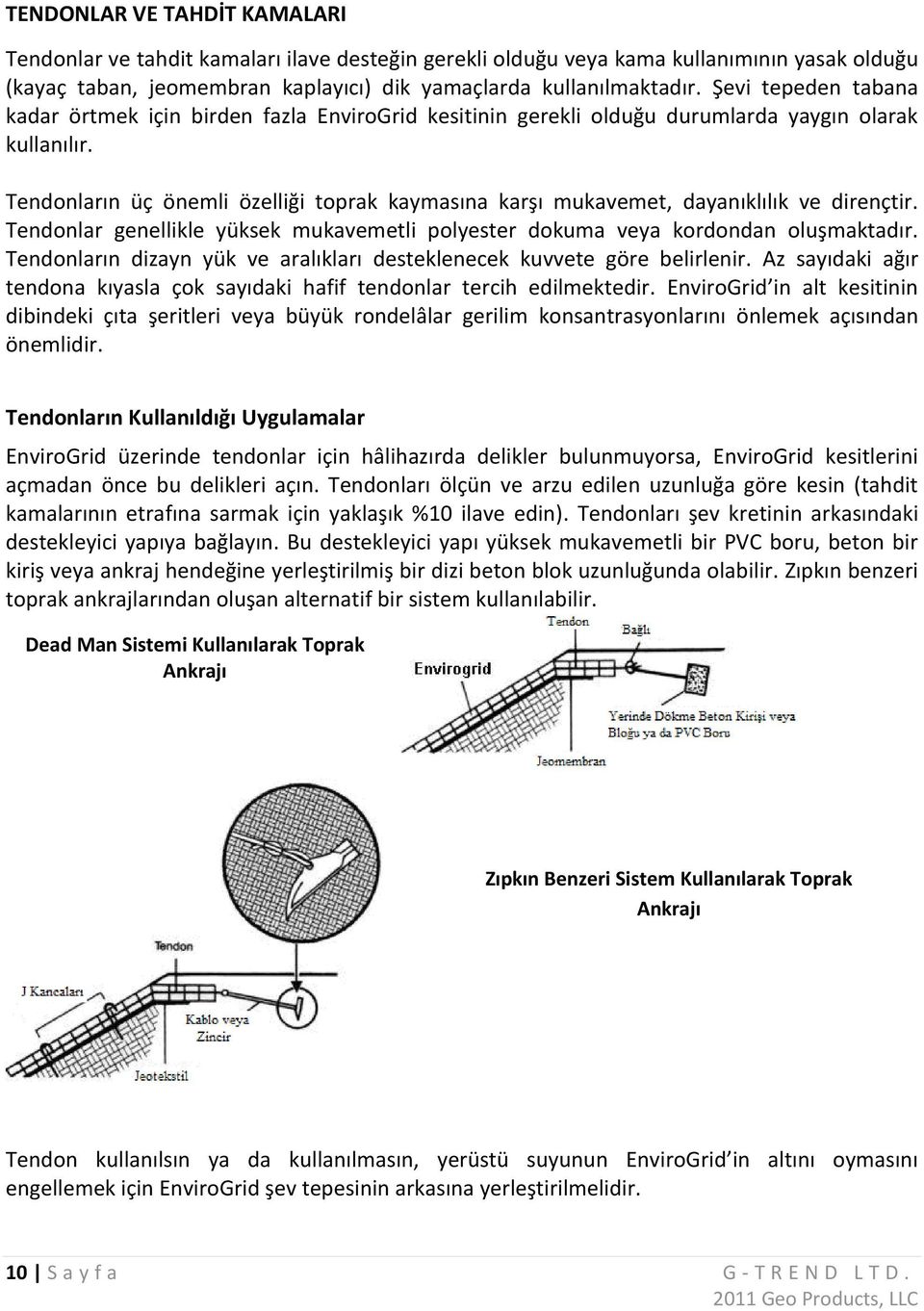 Tendonların üç önemli özelliği toprak kaymasına karşı mukavemet, dayanıklılık ve dirençtir. Tendonlar genellikle yüksek mukavemetli polyester dokuma veya kordondan oluşmaktadır.