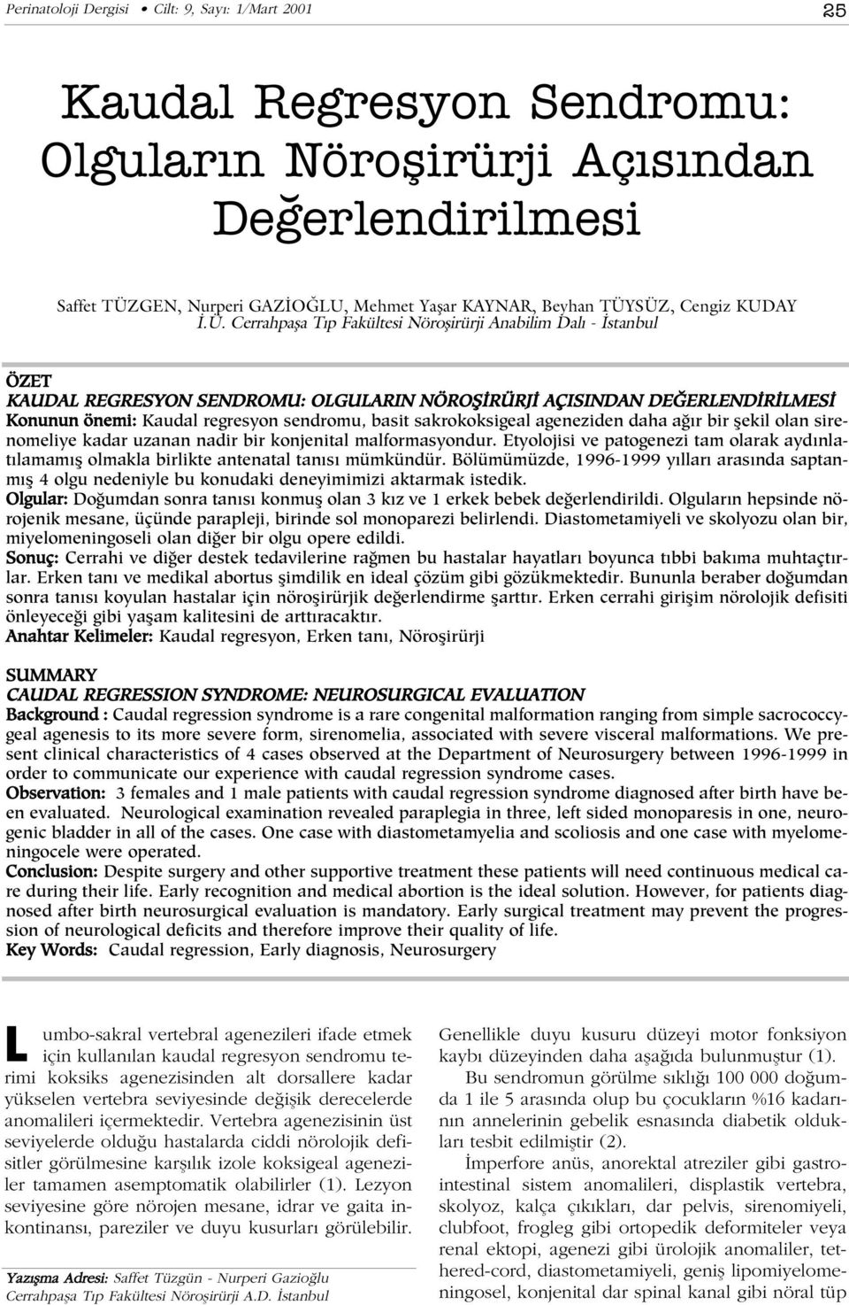 Cerrahpafla T p Fakültesi Nöroflirürji Anabilim Dal - stanbul ÖZET KAUDAL REGRESYON SENDROMU: OLGULARIN NÖROfi RÜRJ AÇISINDAN DE ERLEND R LMES Konunun önemi: Kaudal regresyon sendromu, basit