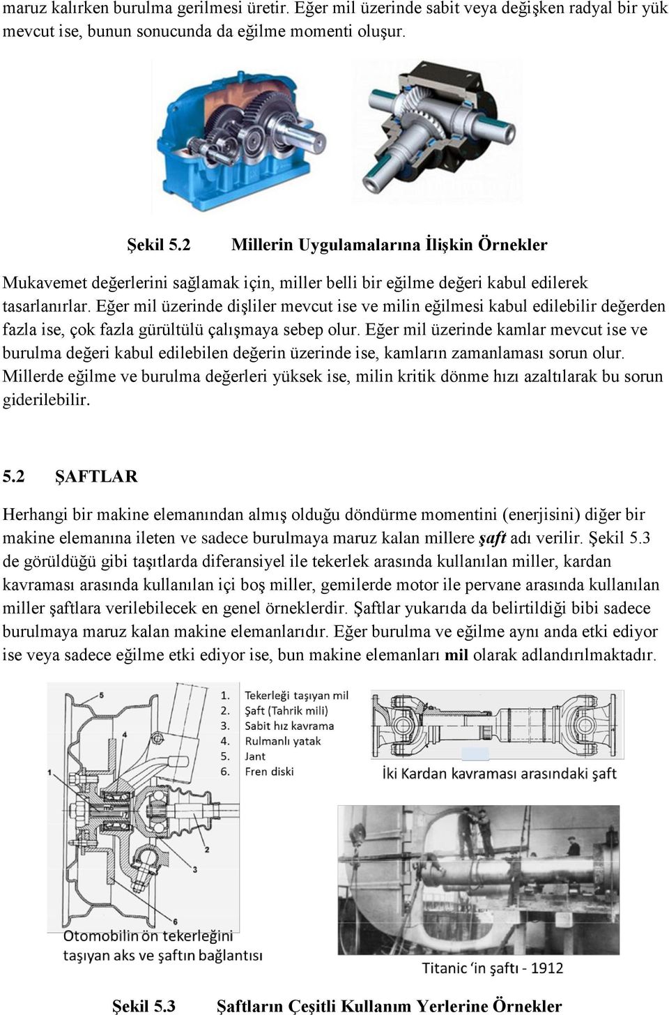 Eğer mil üzerinde diģliler mevcut ise ve milin eğilmesi kabul edilebilir değerden fazla ise, çok fazla gürültülü çalıģmaya sebep olur.