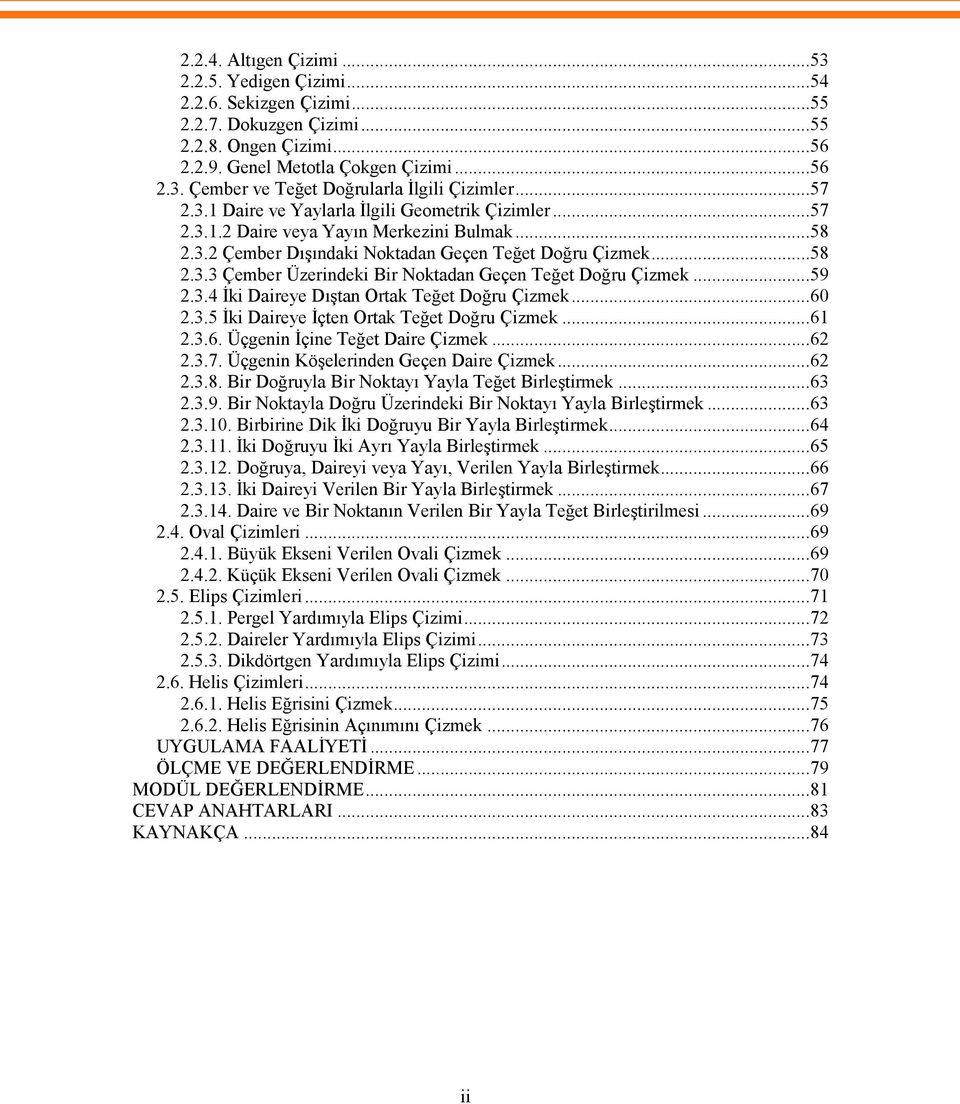 ..59 2.3.4 İki Daireye Dıştan Ortak Teğet Doğru Çizmek...60 2.3.5 İki Daireye İçten Ortak Teğet Doğru Çizmek...61 2.3.6. Üçgenin İçine Teğet Daire Çizmek...62 2.3.7.