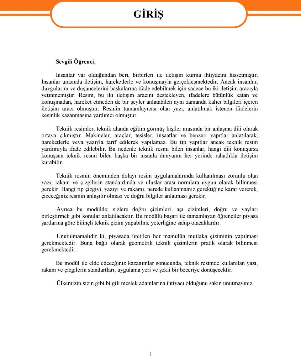 Resim, bu iki iletişim aracını destekleyen, ifadelere bütünlük katan ve konuşmadan, hareket etmeden de bir şeyler anlatabilen aynı zamanda kalıcı bilgileri içeren iletişim aracı olmuştur.