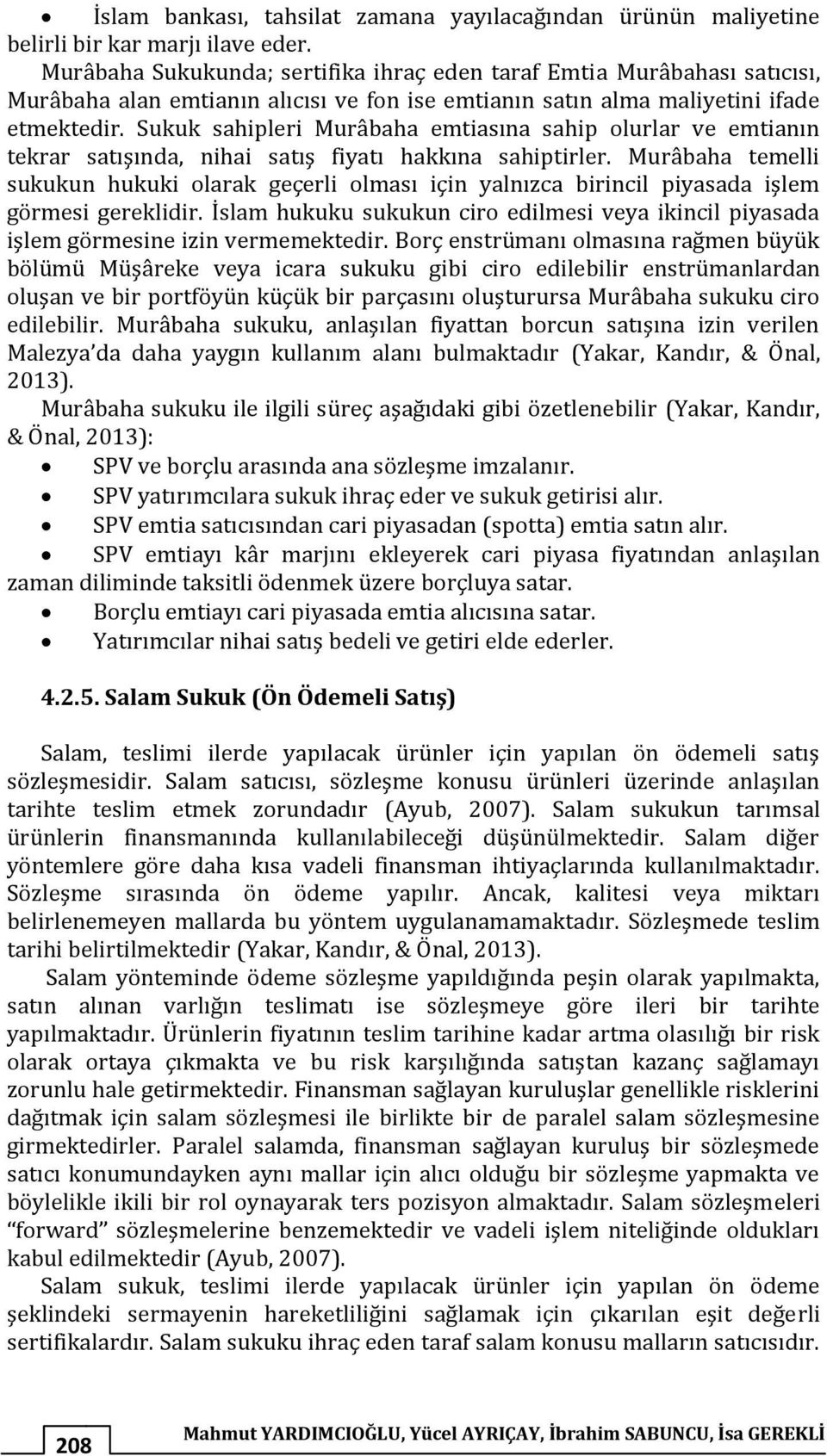 Sukuk sahipleri Murâbaha emtiasına sahip olurlar ve emtianın tekrar satışında, nihai satış fiyatı hakkına sahiptirler.