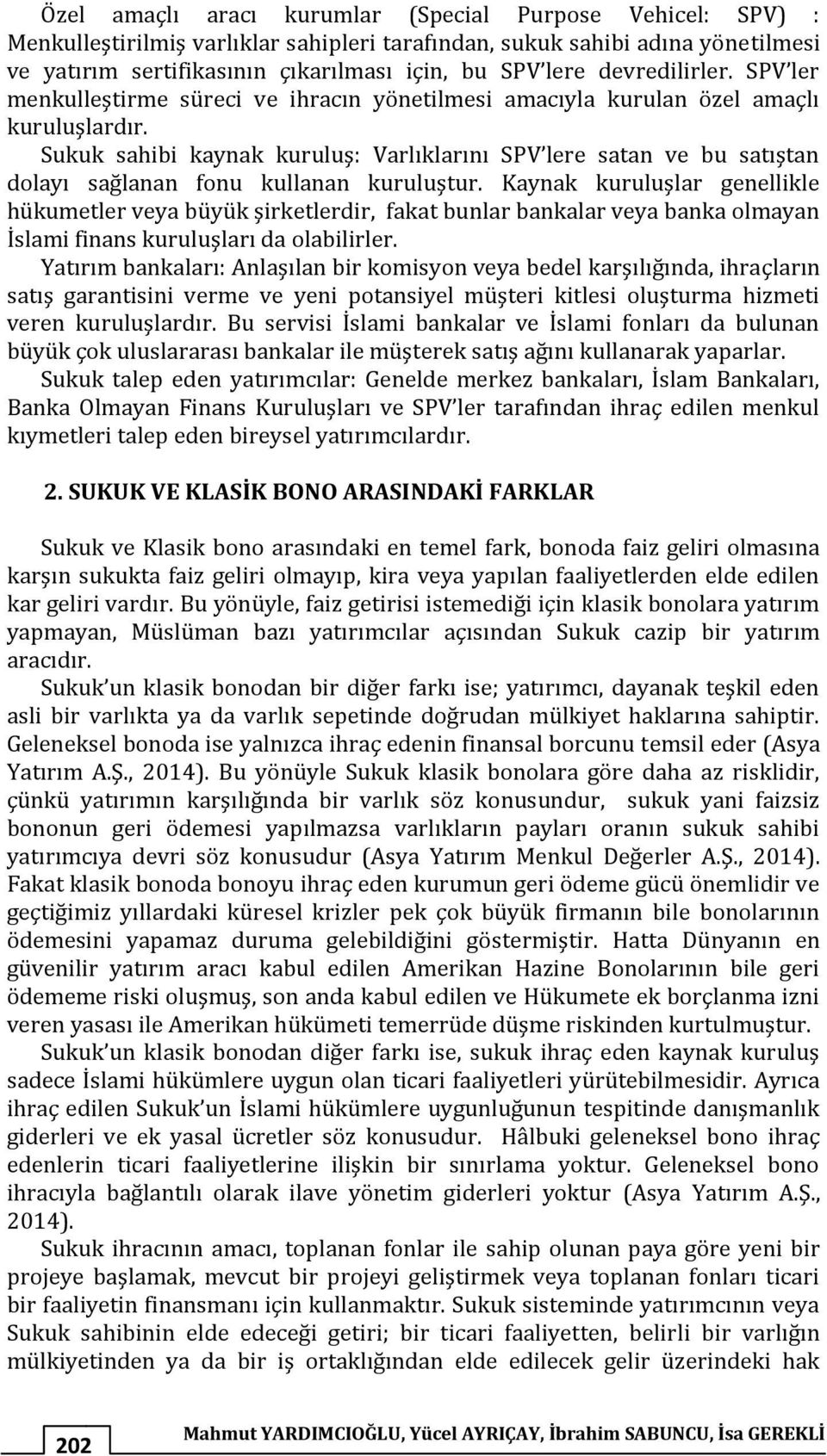 Sukuk sahibi kaynak kuruluş: Varlıklarını SPV lere satan ve bu satıştan dolayı sağlanan fonu kullanan kuruluştur.