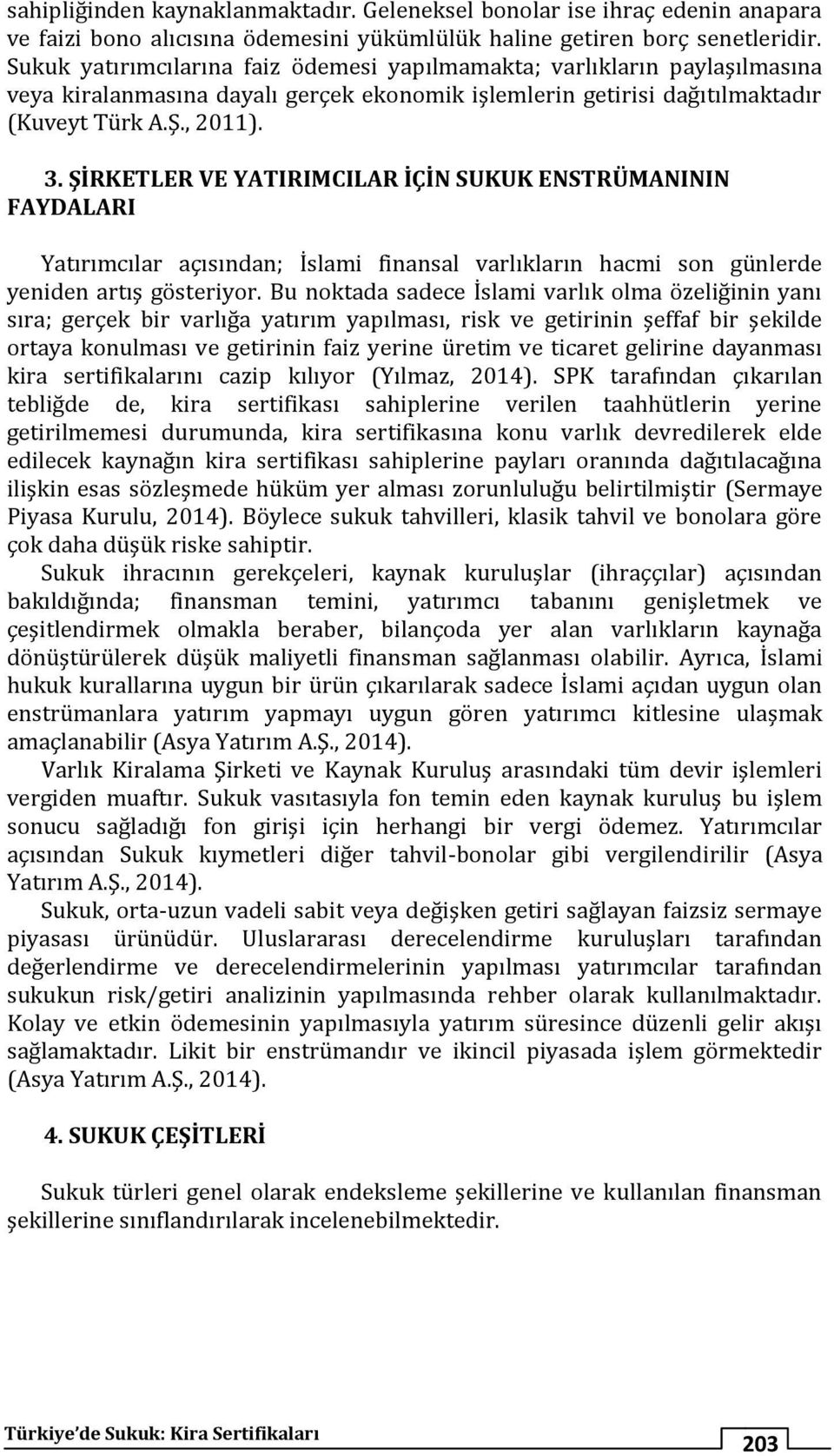 ŞİRKETLER VE YATIRIMCILAR İÇİN SUKUK ENSTRÜMANININ FAYDALARI Yatırımcılar açısından; İslami finansal varlıkların hacmi son günlerde yeniden artış gösteriyor.