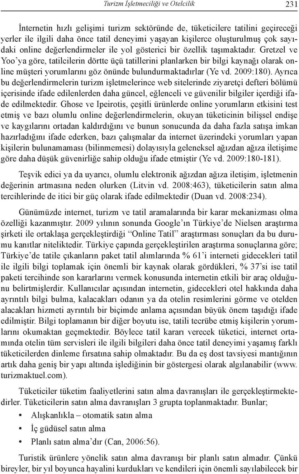 Gretzel ve Yoo ya göre, tatilcilerin dörtte üçü tatillerini planlarken bir bilgi kaynağı olarak online müşteri yorumlarını göz önünde bulundurmaktadırlar (Ye vd. 2009:180).