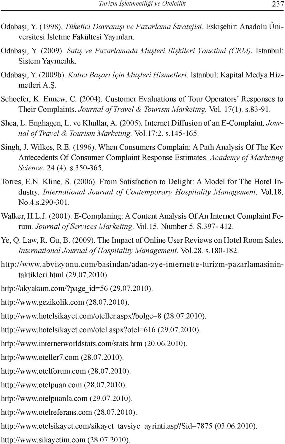 Ennew, C. (2004). Customer Evaluations of Tour Operators Responses to Their Complaints. Journal of Travel & Tourism Marketing. Vol. 17(1). s.83-91. Shea, L. Enghagen, L. ve Khullar, A. (2005).