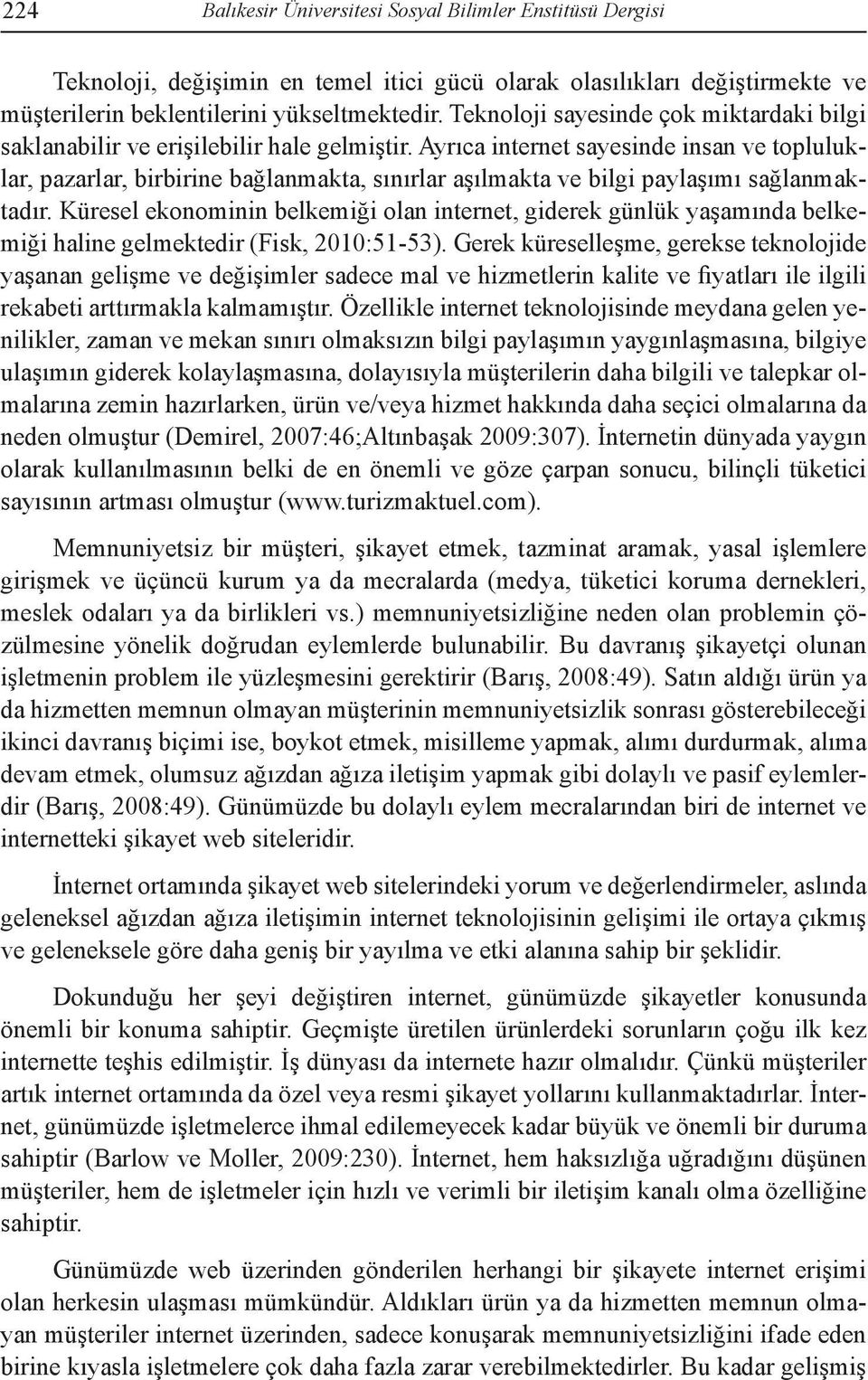 Ayrıca internet sayesinde insan ve topluluklar, pazarlar, birbirine bağlanmakta, sınırlar aşılmakta ve bilgi paylaşımı sağlanmaktadır.