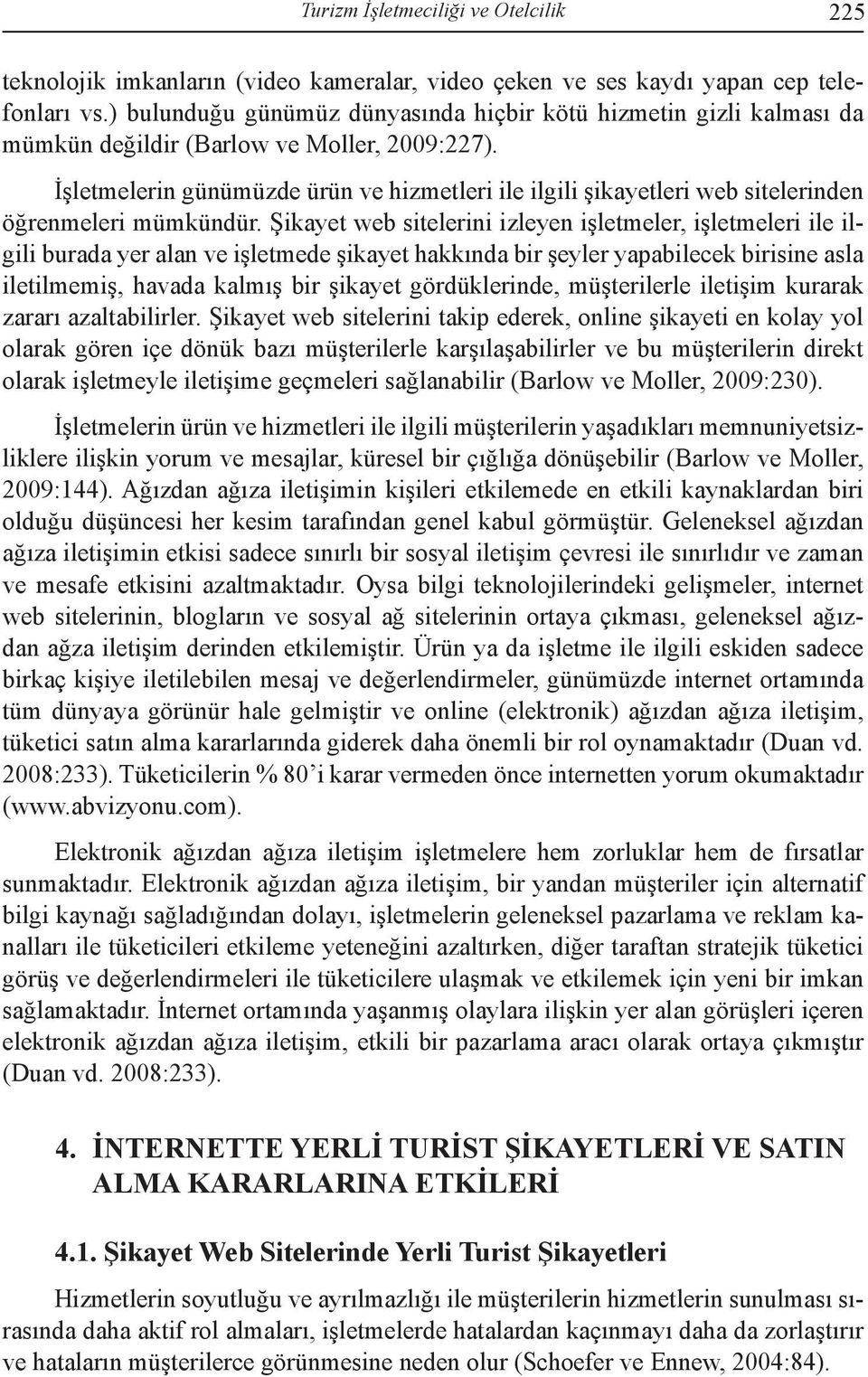 İşletmelerin günümüzde ürün ve hizmetleri ile ilgili şikayetleri web sitelerinden öğrenmeleri mümkündür.