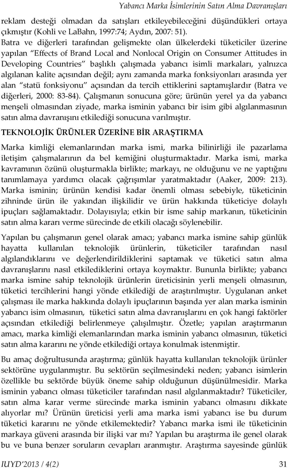 yabancı isimli markaları, yalnızca algılanan kalite açısından değil; aynı zamanda marka fonksiyonları arasında yer alan statü fonksiyonu açısından da tercih ettiklerini saptamışlardır (Batra ve