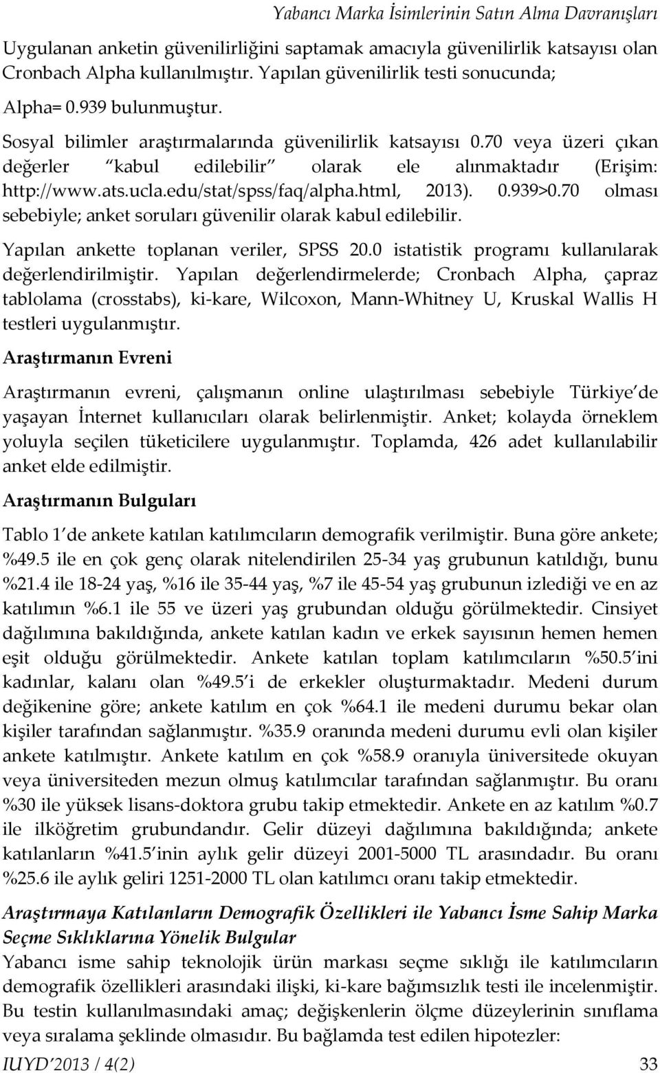 70 veya üzeri çıkan değerler kabul edilebilir olarak ele alınmaktadır (Erişim: http://www.ats.ucla.edu/stat/spss/faq/alpha.html, 2013). 0.939>0.