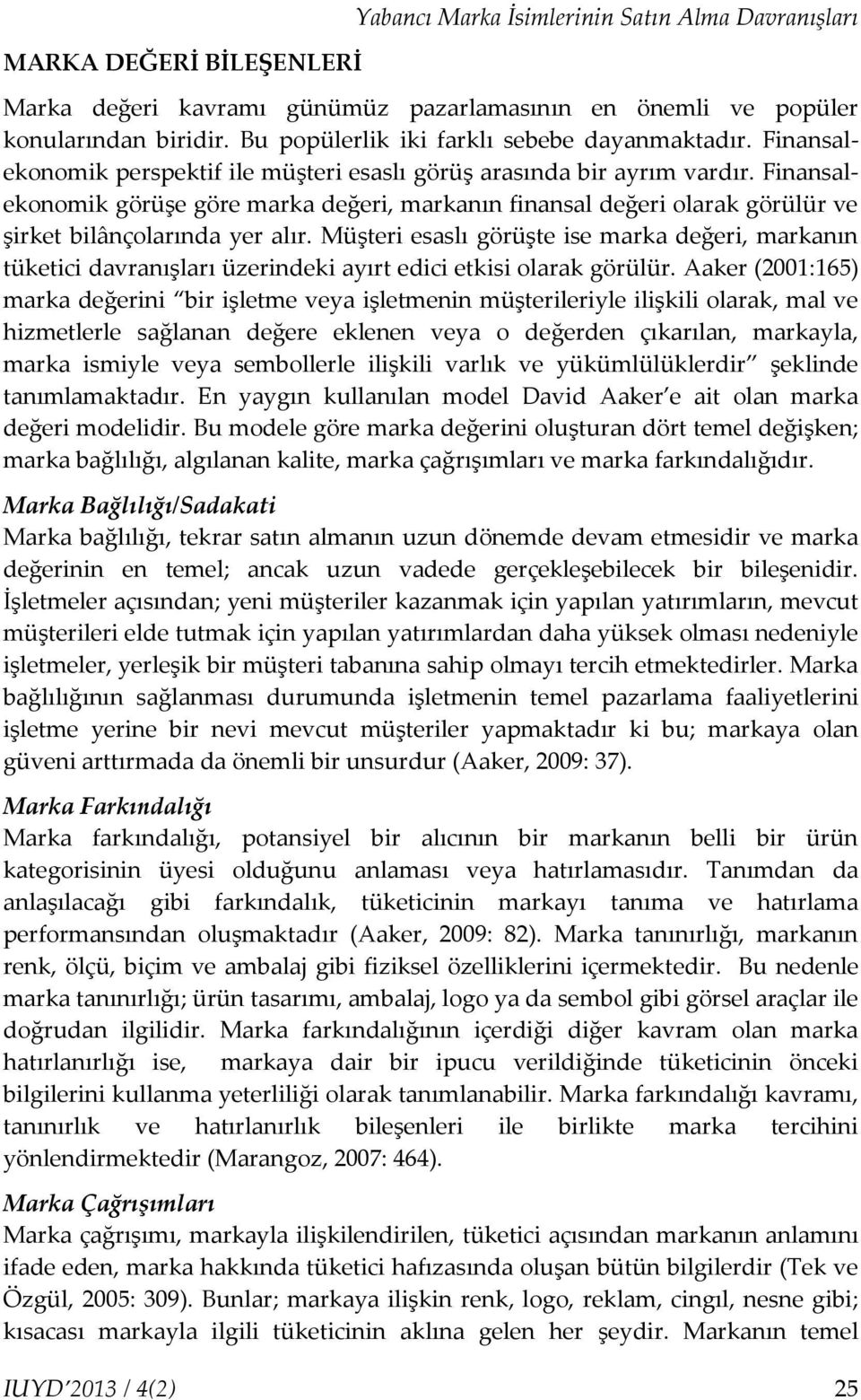 Finansalekonomik görüşe göre marka değeri, markanın finansal değeri olarak görülür ve şirket bilânçolarında yer alır.