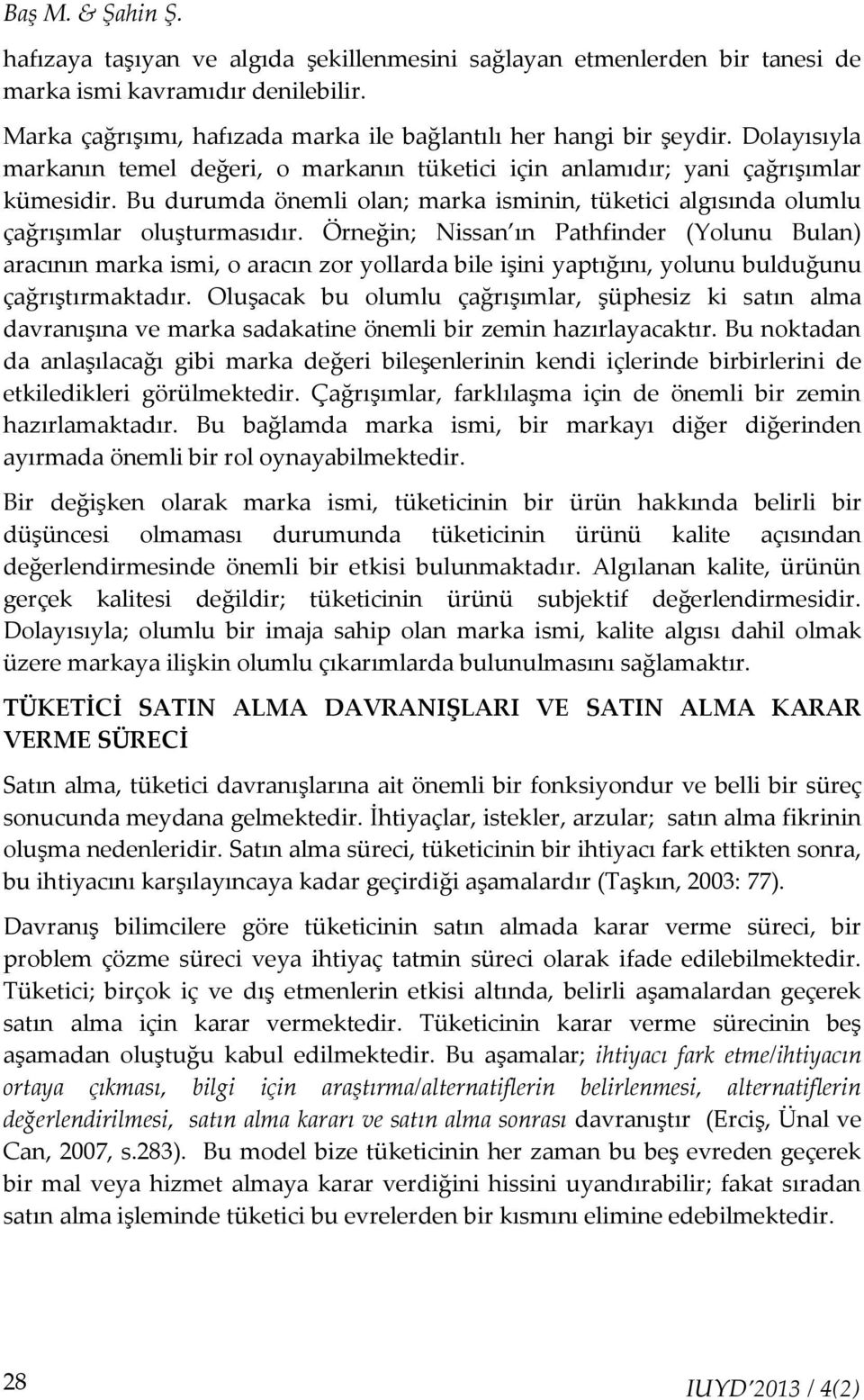 Örneğin; Nissan ın Pathfinder (Yolunu Bulan) aracının marka ismi, o aracın zor yollarda bile işini yaptığını, yolunu bulduğunu çağrıştırmaktadır.