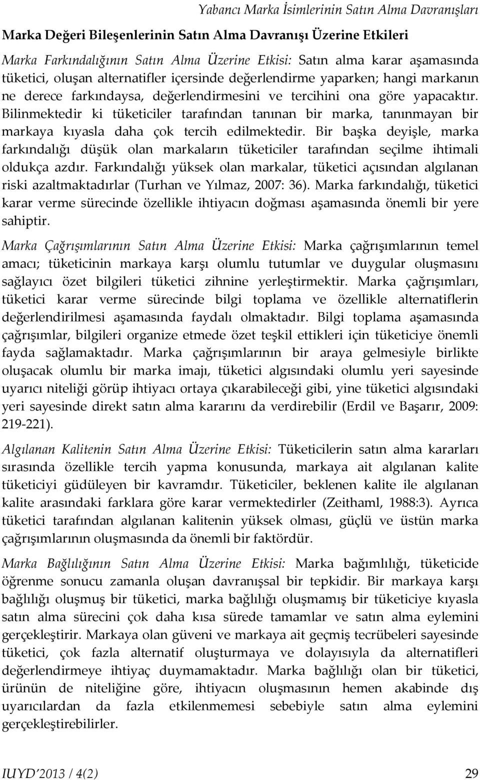 Bilinmektedir ki tüketiciler tarafından tanınan bir marka, tanınmayan bir markaya kıyasla daha çok tercih edilmektedir.