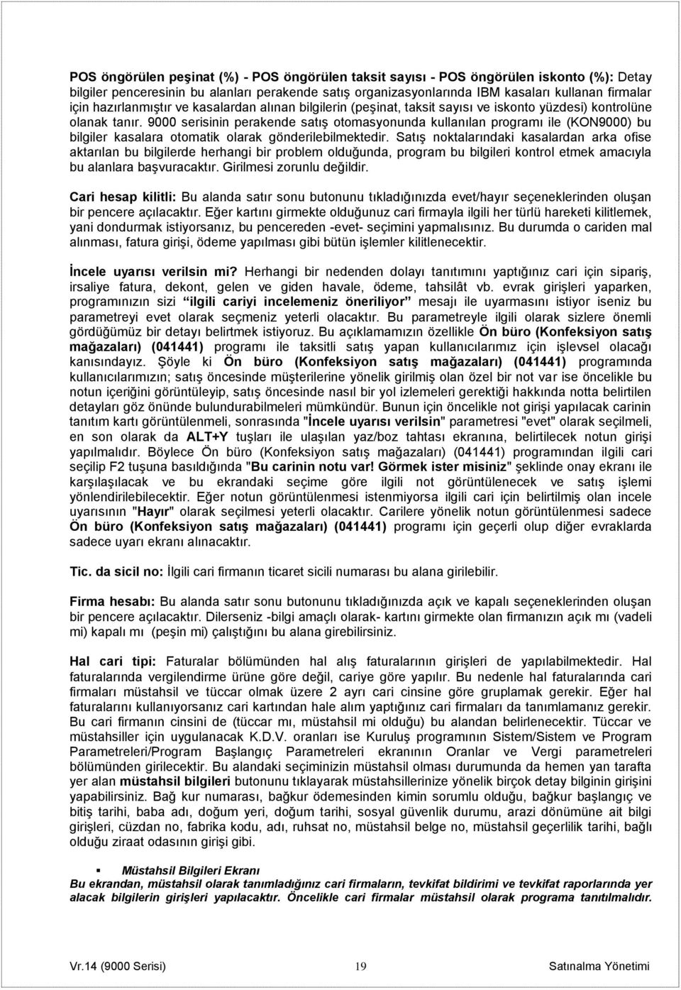 9000 serisinin perakende satış otomasyonunda kullanılan programı ile (KON9000) bu bilgiler kasalara otomatik olarak gönderilebilmektedir.