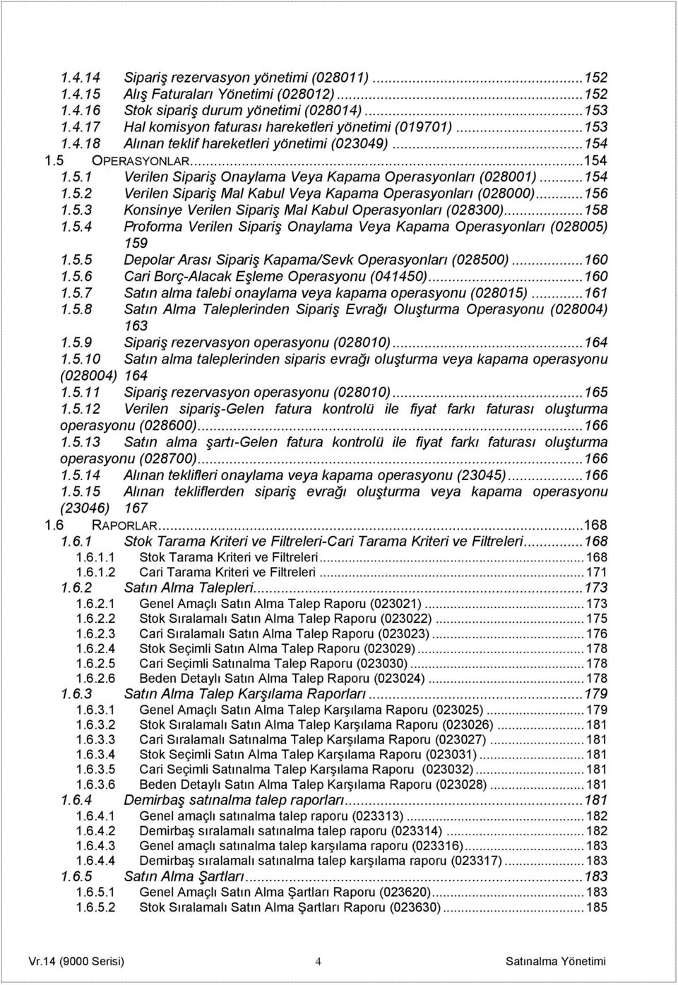 .. 156 1.5.3 Konsinye Verilen Sipariş Mal Kabul Operasyonları (028300)... 158 1.5.4 Proforma Verilen Sipariş Onaylama Veya Kapama Operasyonları (028005) 159 1.5.5 Depolar Arası Sipariş Kapama/Sevk Operasyonları (028500).