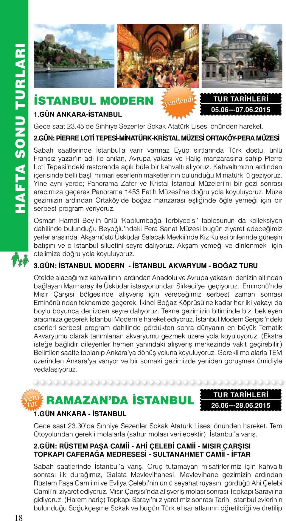 GÜN: PİERRE LOTİ TEPESİ-MİNATÜRK-KRİSTAL MÜZESİ ORTAKÖY-PERA MÜZESİ Sabah saatlerinde İstanbul a varır varmaz Eyüp sırtlarında Türk dostu, ünlü Fransız yazar ın adı ile anılan, Avrupa yakası ve Haliç