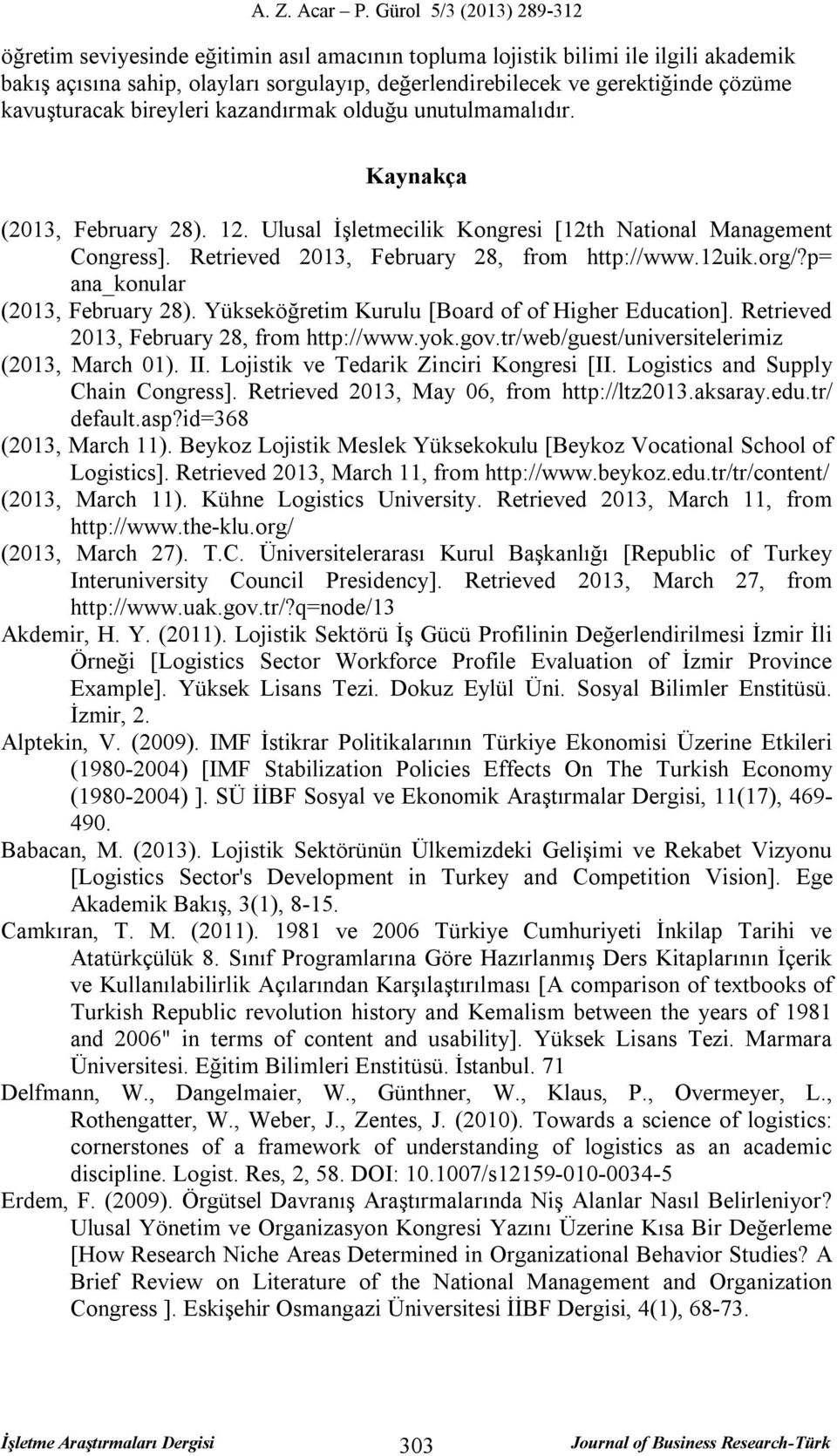 p= ana_konular (2013, February 28). Yükseköğretim Kurulu [Board of of Higher Education]. Retrieved 2013, February 28, from http://www.yok.gov.tr/web/guest/universitelerimiz (2013, March 01). II.