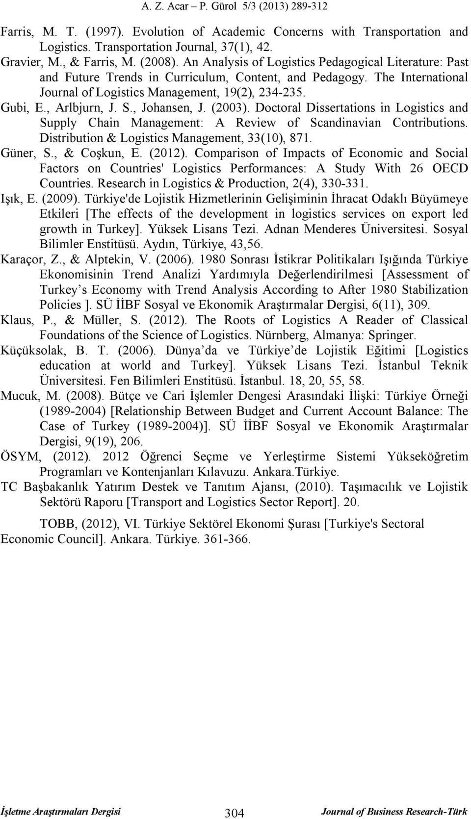 S., Johansen, J. (2003). Doctoral Dissertations in Logistics and Supply Chain Management: A Review of Scandinavian Contributions. Distribution & Logistics Management, 33(10), 871. Güner, S.