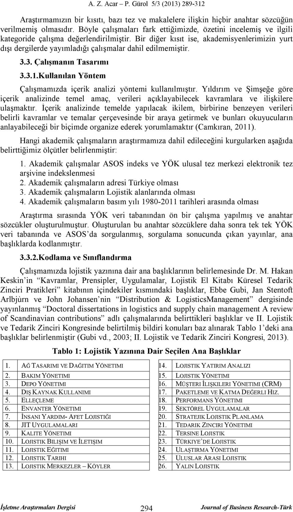 Bir diğer kısıt ise, akademisyenlerimizin yurt dışı dergilerde yayımladığı çalışmalar dahil edilmemiştir. 3.3. Çalışmanın Tasarımı 3.3.1.