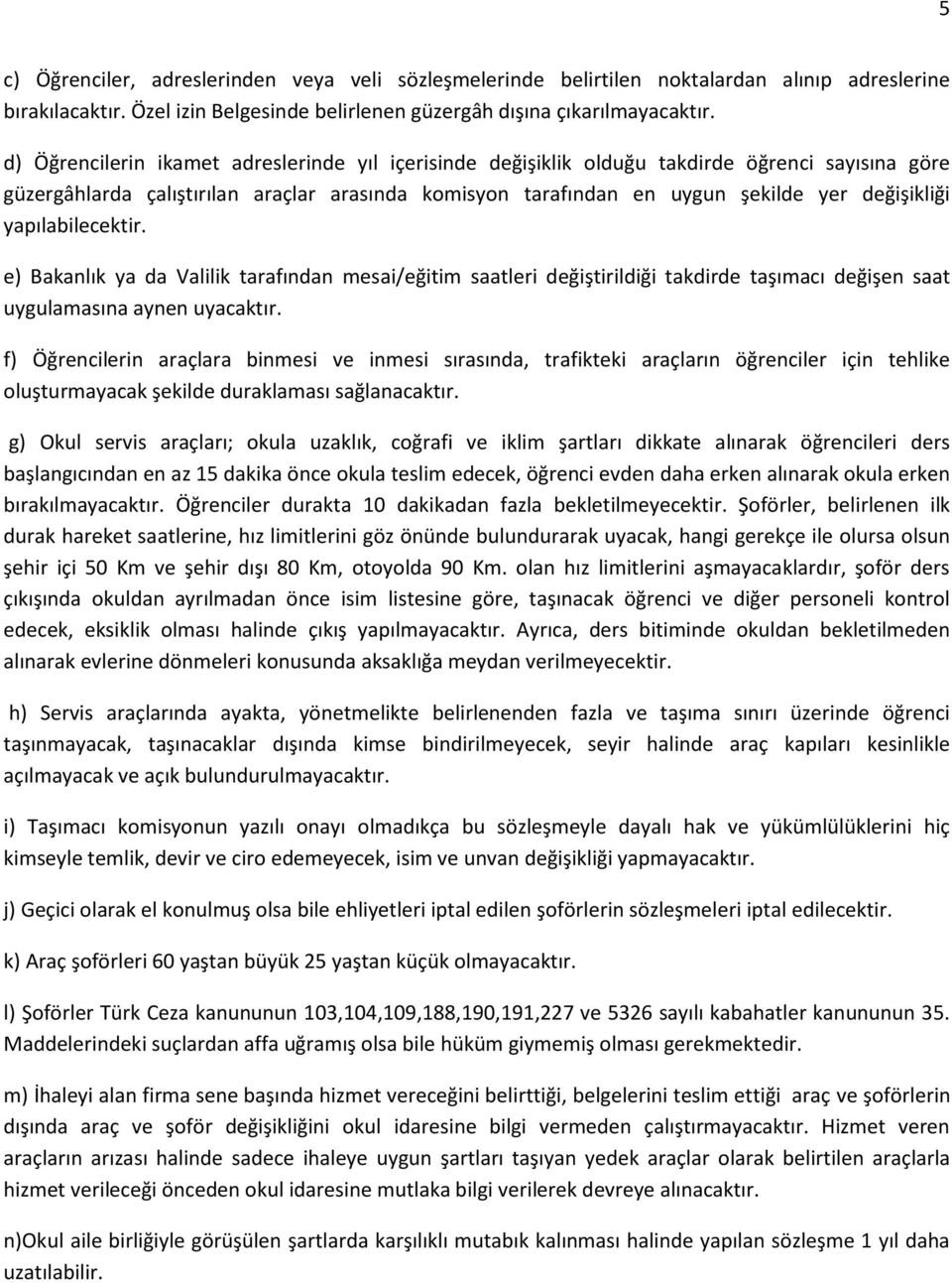 yapılabilecektir. e) Bakanlık ya da Valilik tarafından mesai/eğitim saatleri değiştirildiği takdirde taşımacı değişen saat uygulamasına aynen uyacaktır.