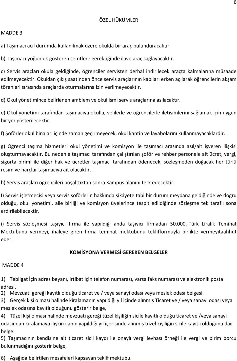 Okuldan çıkış saatinden önce servis araçlarının kapıları erken açılarak öğrencilerin akşam törenleri sırasında araçlarda oturmalarına izin verilmeyecektir.