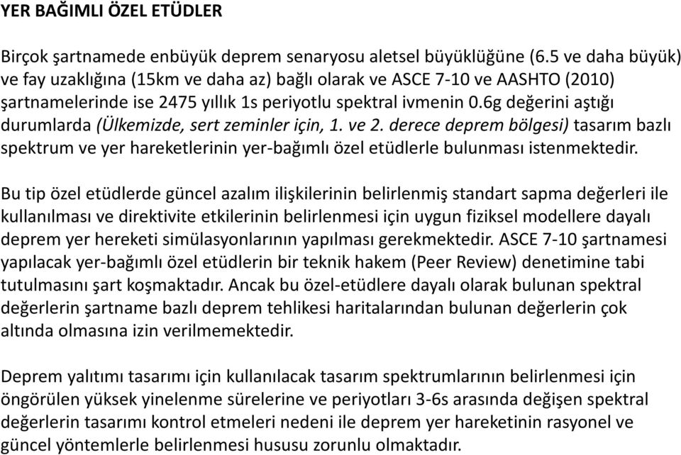 6g değerini aştığı durumlarda (Ülkemizde, sert zeminler için, 1. ve 2. derece deprem bölgesi) tasarım bazlı spektrum ve yer hareketlerinin yer-bağımlı özel etüdlerle bulunması istenmektedir.