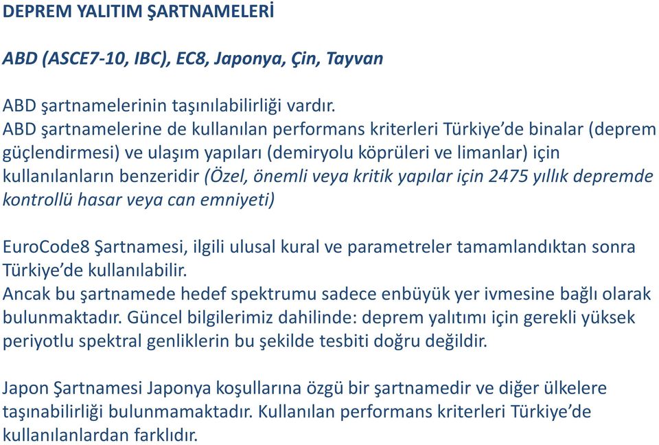 veya kritik yapılar için 2475 yıllık depremde kontrollü hasar veya can emniyeti) EuroCode8 Şartnamesi, ilgili ulusal kural ve parametreler tamamlandıktan sonra Türkiye de kullanılabilir.